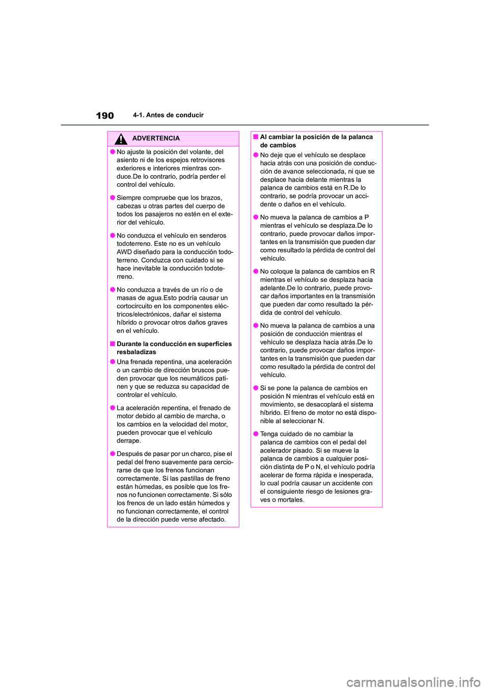 TOYOTA HIGHLANDER 2023  Manual del propietario (in Spanish) 1904-1. Antes de conducir
ADVERTENCIA
●No ajuste la posición del volante, del  
asiento ni de los espejos retrovisores 
exteriores e interiores mientras con- duce.De lo contrario, podría perder el