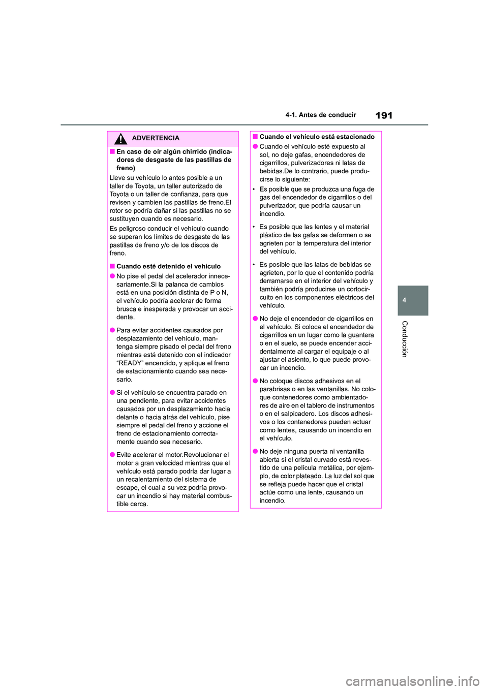 TOYOTA HIGHLANDER 2023  Manual del propietario (in Spanish) 191
4 
4-1. Antes de conducir
Conducción
ADVERTENCIA
■En caso de oír algún chirrido (indica- 
dores de desgaste de las pastillas de 
freno) 
Lleve su vehículo lo antes posible a un  taller de To