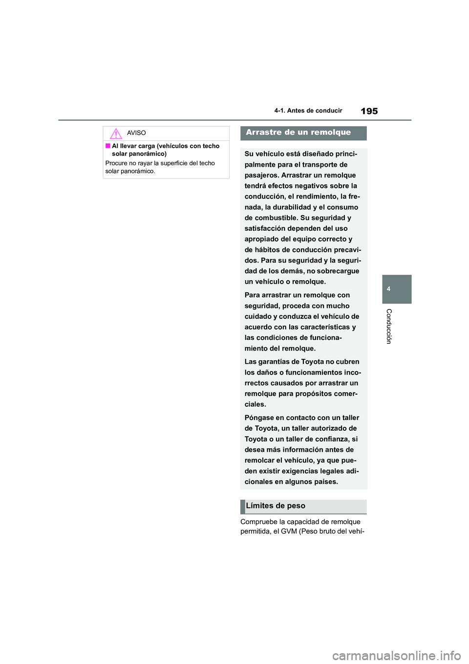 TOYOTA HIGHLANDER 2023  Manual del propietario (in Spanish) 195
4 
4-1. Antes de conducir
Conducción
Compruebe la capacidad de remolque  
permitida, el GVM (Peso bruto del vehí-
AV I S O
■Al llevar carga (vehículos con techo  
solar panorámico) 
Procure 
