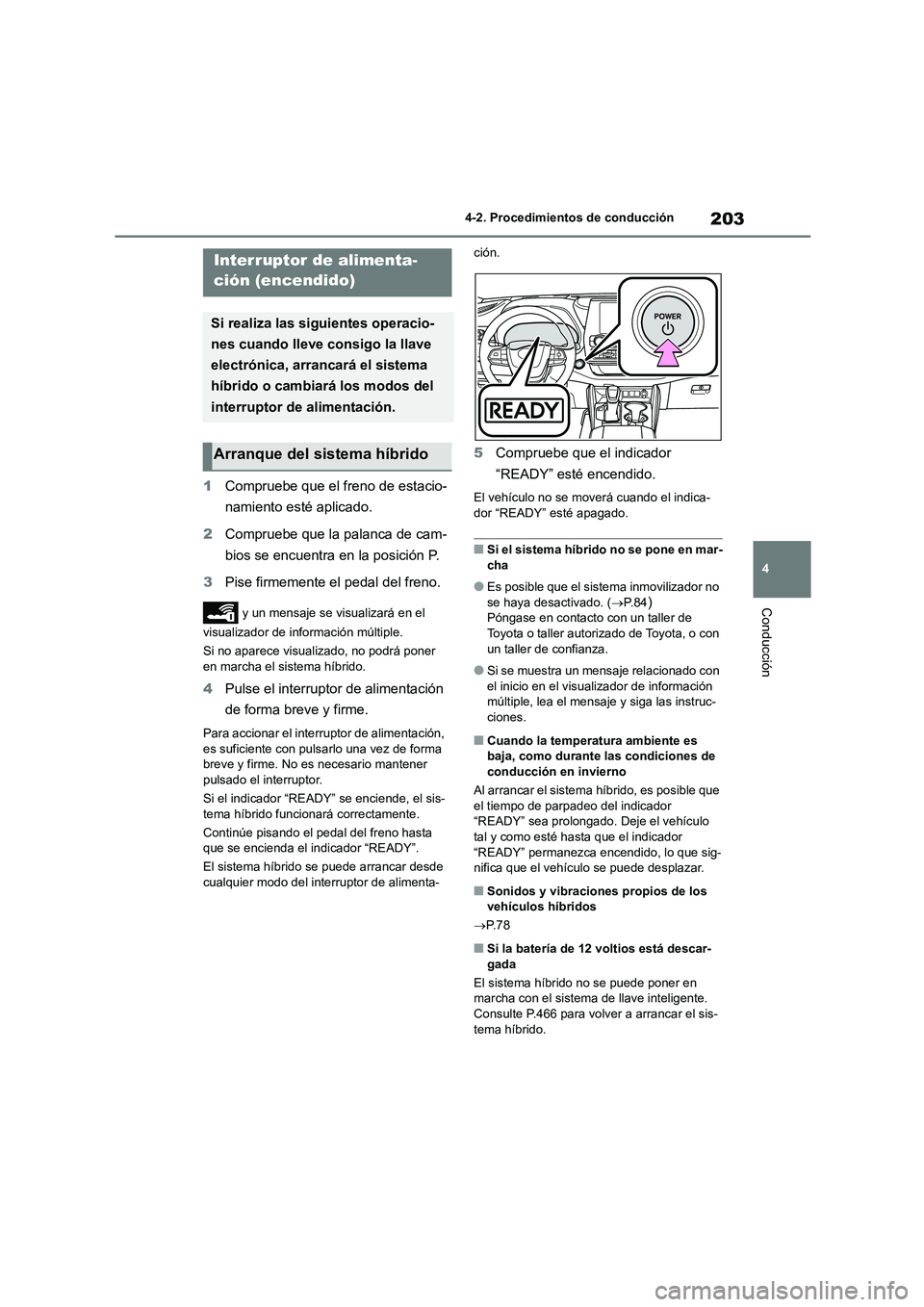 TOYOTA HIGHLANDER 2023  Manual del propietario (in Spanish) 203
4 
4-2. Procedimientos de conducción
Conducción
4-2.Procedimientos de conducción
1 Compruebe que el freno de estacio- 
namiento esté aplicado. 
2 Compruebe que la palanca de cam- 
bios se encu