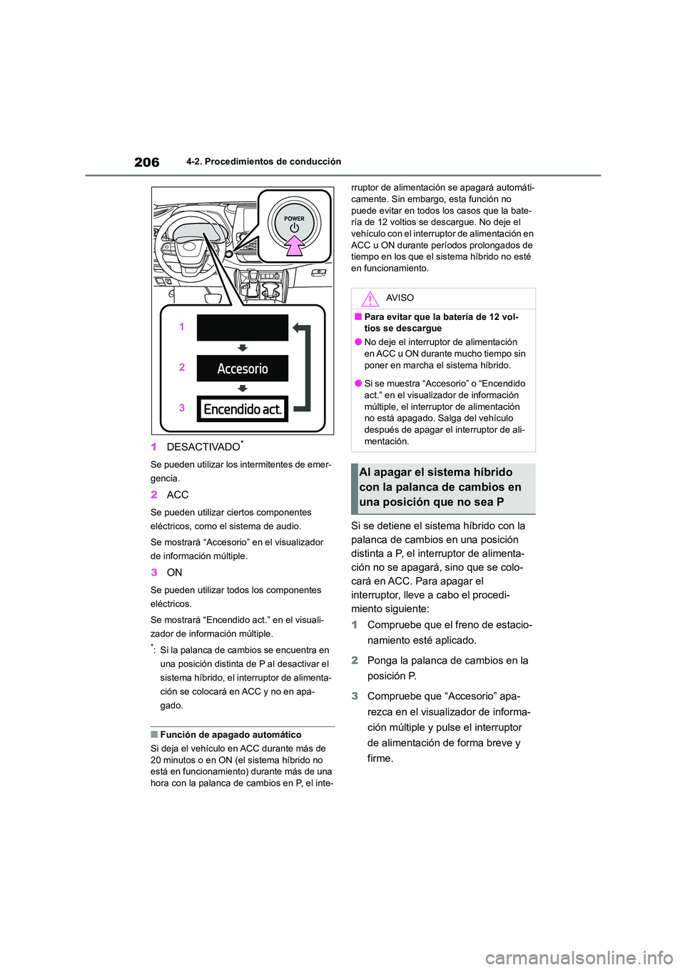 TOYOTA HIGHLANDER 2023  Manual del propietario (in Spanish) 2064-2. Procedimientos de conducción
1DESACTIVADO*
Se pueden utilizar los intermitentes de emer- 
gencia.
2 ACC
Se pueden utilizar ciertos componentes  
eléctricos, como el sistema de audio. 
Se mos