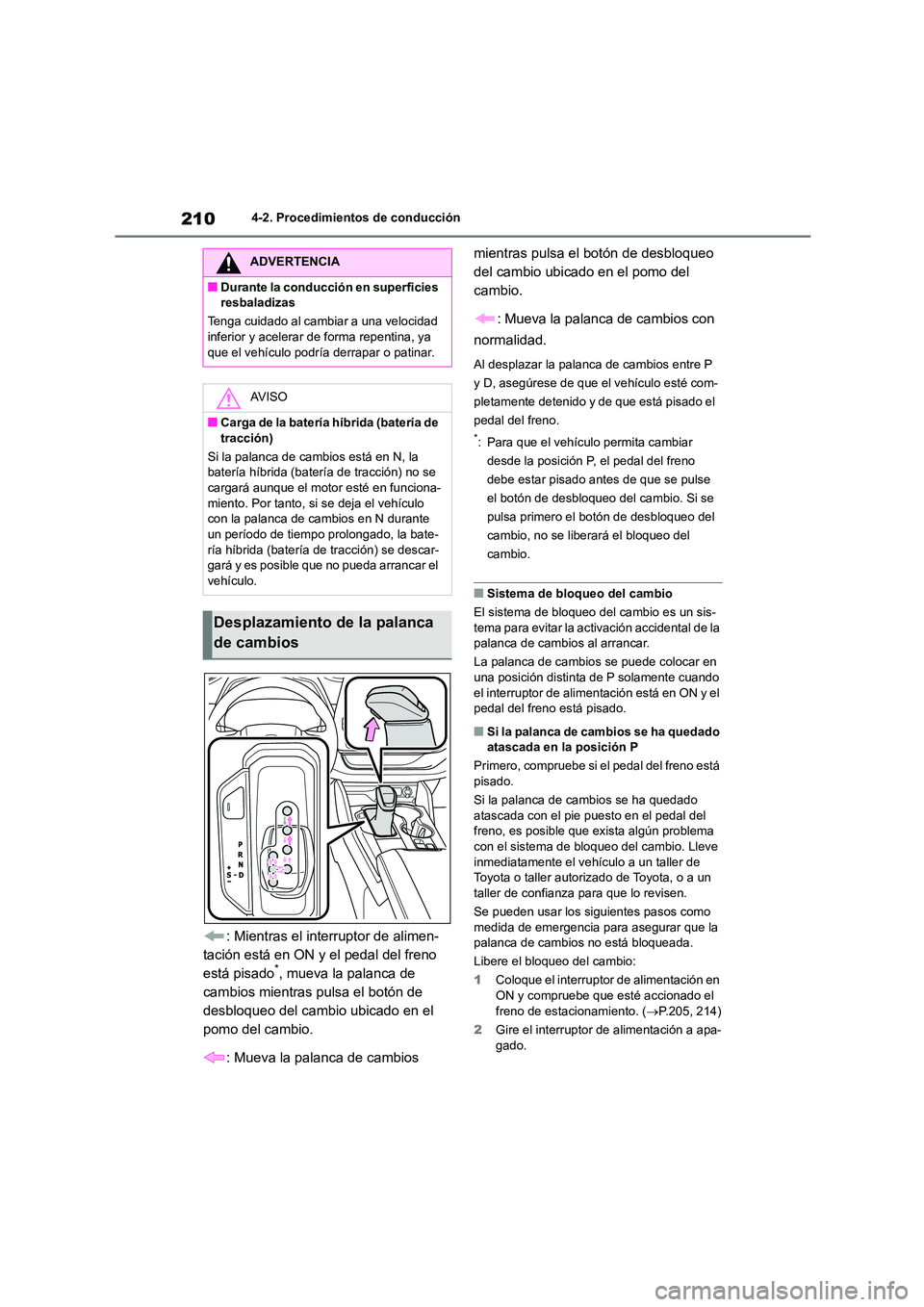 TOYOTA HIGHLANDER 2023  Manual del propietario (in Spanish) 2104-2. Procedimientos de conducción
: Mientras el interruptor de alimen- 
tación está en ON y el pedal del freno 
está pisado*, mueva la palanca de 
cambios mientras pulsa el botón de 
desbloque