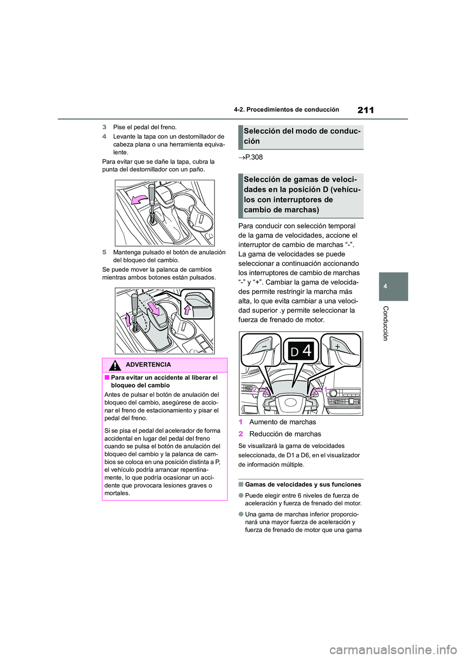TOYOTA HIGHLANDER 2023  Manual del propietario (in Spanish) 211
4 
4-2. Procedimientos de conducción
Conducción
3 Pise el pedal del freno. 
4 Levante la tapa con un destornillador de  cabeza plana o una herramienta equiva- 
lente. 
Para evitar que se dañe l