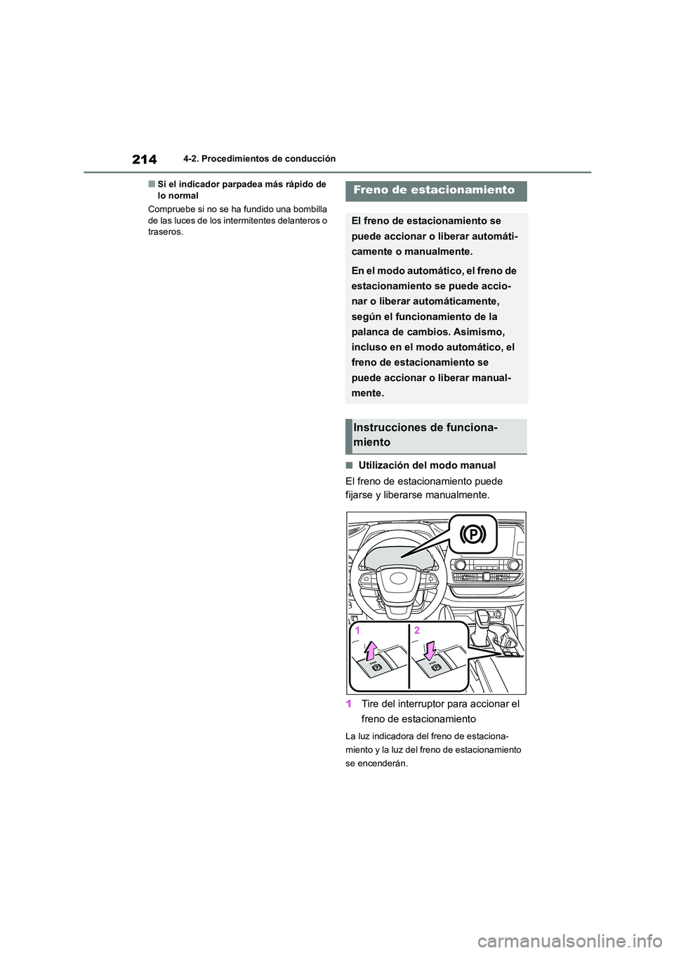 TOYOTA HIGHLANDER 2023  Manual del propietario (in Spanish) 2144-2. Procedimientos de conducción
■Si el indicador parpadea más rápido de  lo normal 
Compruebe si no se ha fundido una bombilla  
de las luces de los intermitentes delanteros o 
traseros.
■