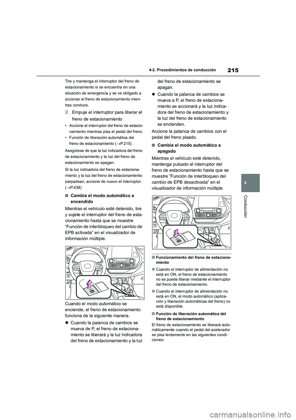 TOYOTA HIGHLANDER 2023  Manual del propietario (in Spanish) 215
4 
4-2. Procedimientos de conducción
Conducción
Tire y mantenga el interruptor del freno de  
estacionamiento si se encuentra en una 
situación de emergencia y se ve obligado a 
accionar el fre