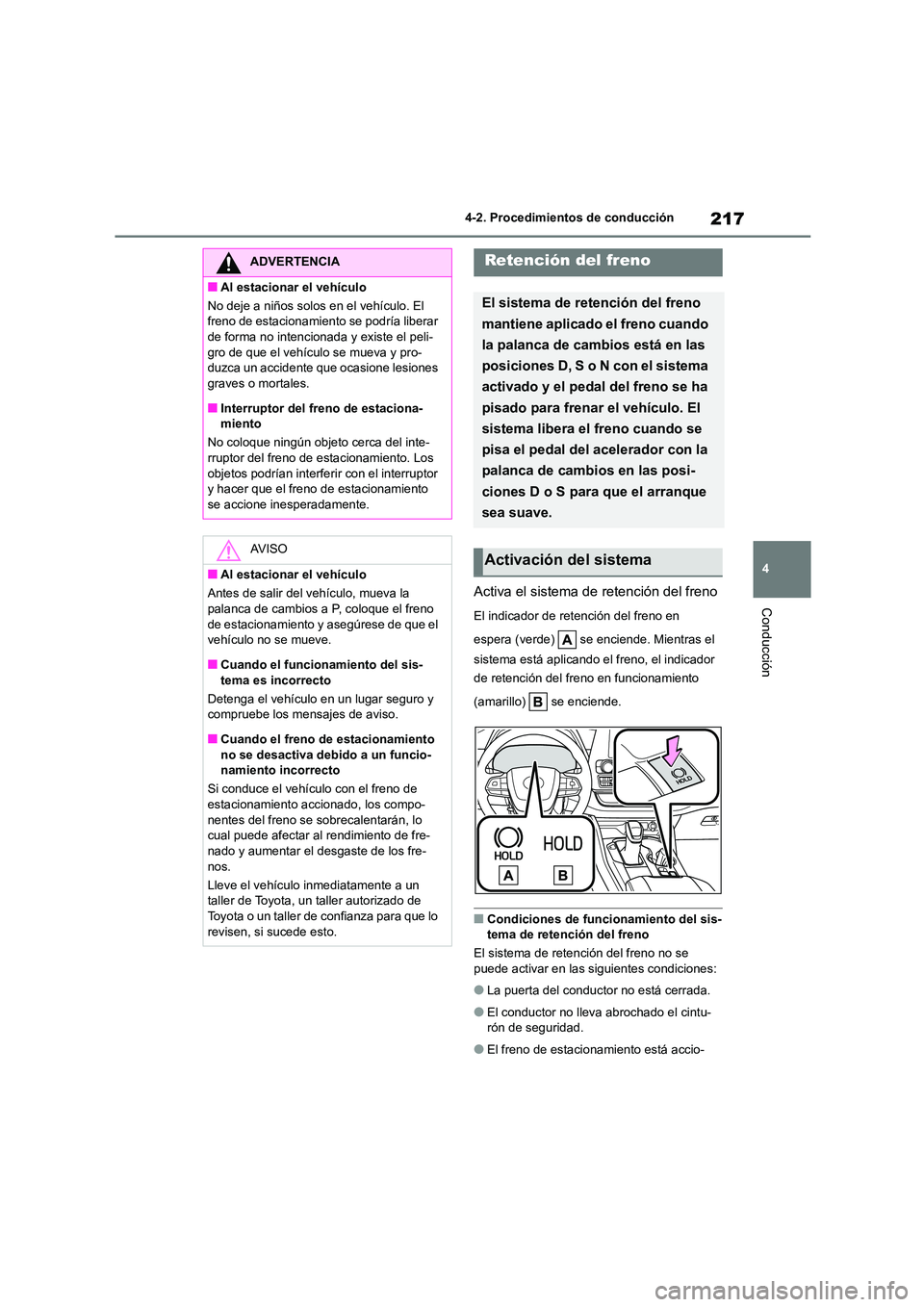 TOYOTA HIGHLANDER 2023  Manual del propietario (in Spanish) 217
4 
4-2. Procedimientos de conducción
ConducciónActiva el sistema de retención del freno
El indicador de retención del freno en  
espera (verde)   se enciende. Mientras el  
sistema está aplic