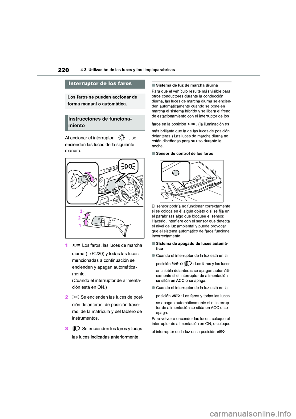TOYOTA HIGHLANDER 2023  Manual del propietario (in Spanish) 2204-3. Utilización de las luces y los limpiaparabrisas
4-3.Utilización de las luces y los limpiaparabrisas
Al accionar el interruptor  , se  
encienden las luces de la siguiente  
manera: 
1  Los f