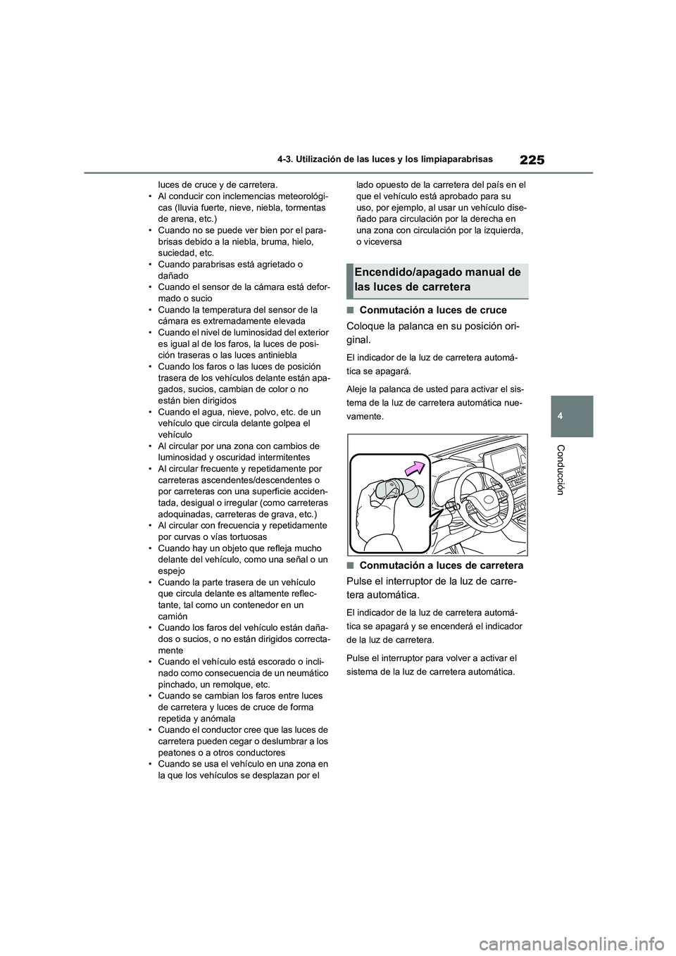 TOYOTA HIGHLANDER 2023  Manual del propietario (in Spanish) 225
4 
4-3. Utilización de las luces y los limpiaparabrisas
Conducción
luces de cruce y de carretera. • Al conducir con inclemencias meteorológi- 
cas (lluvia fuerte, nieve, niebla, tormentas 
de