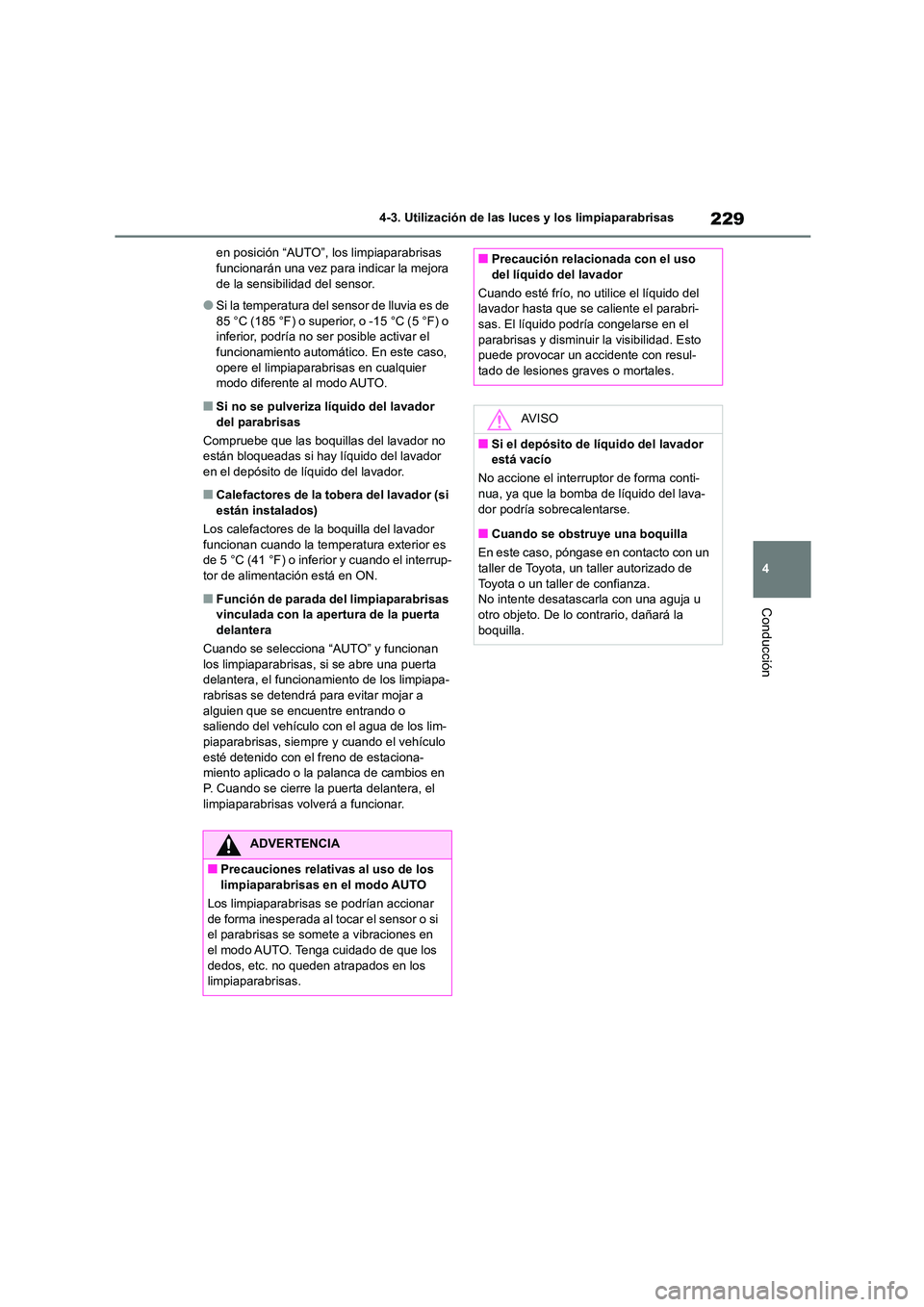TOYOTA HIGHLANDER 2023  Manual del propietario (in Spanish) 229
4 
4-3. Utilización de las luces y los limpiaparabrisas
Conducción
en posición “AUTO”, los limpiaparabrisas  funcionarán una vez para indicar la mejora  
de la sensibilidad del sensor.
●