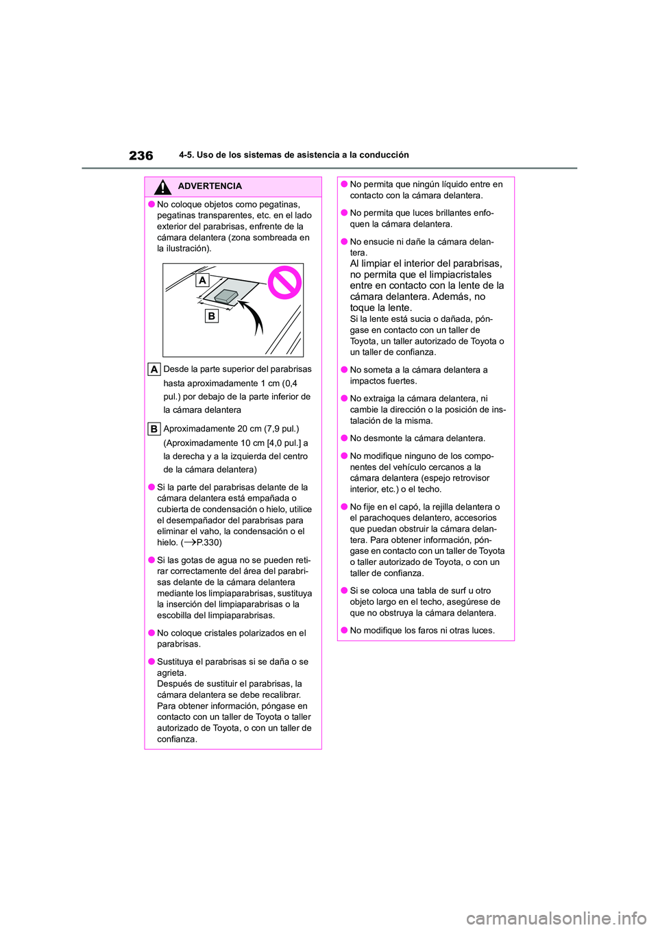 TOYOTA HIGHLANDER 2023  Manual del propietario (in Spanish) 2364-5. Uso de los sistemas de asistencia a la conducción
ADVERTENCIA
●No coloque objetos como pegatinas,  
pegatinas transparentes, etc. en el lado 
exterior del parabrisas, enfrente de la  cámar