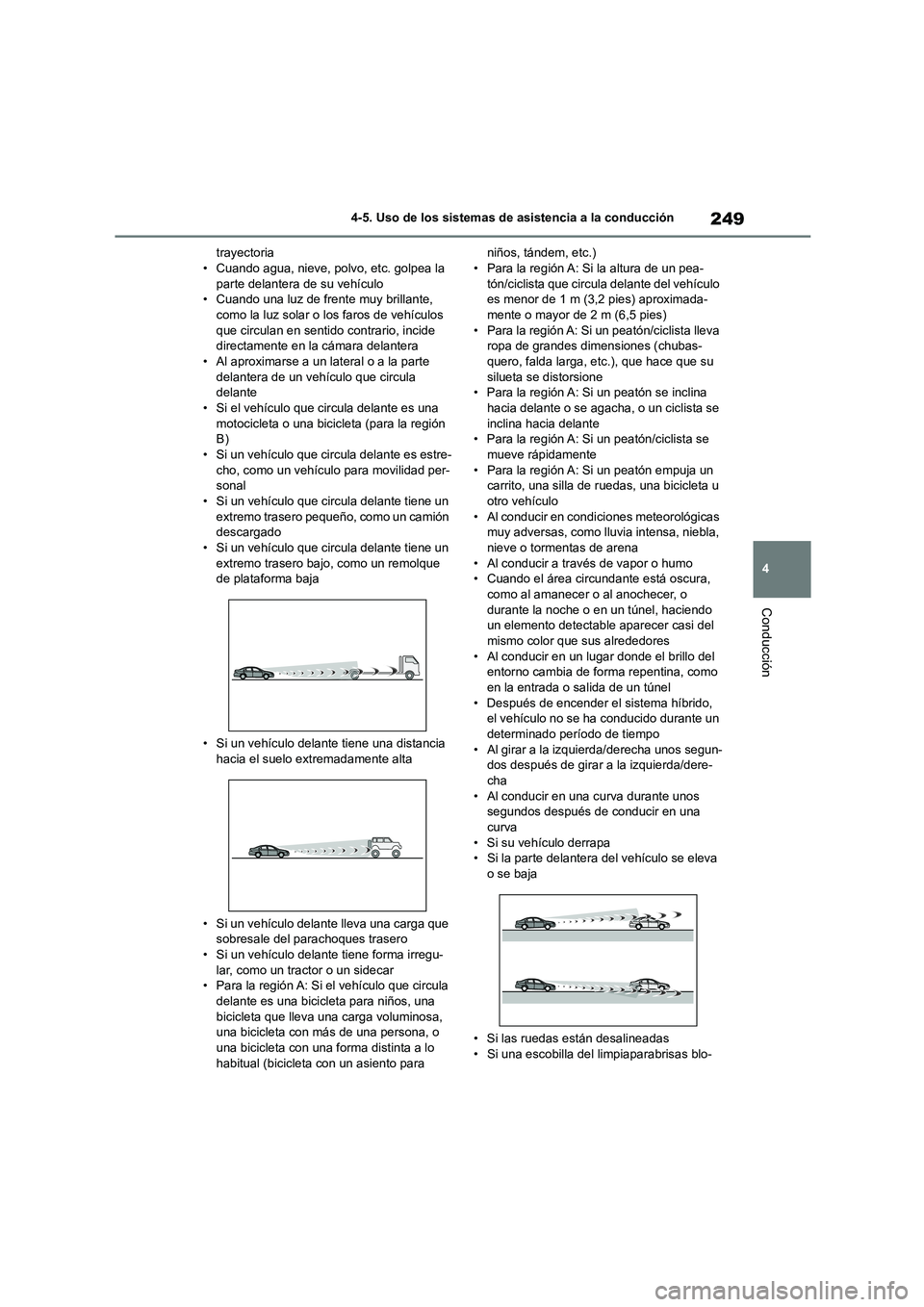TOYOTA HIGHLANDER 2023 Manual del propietario (in Spanish) 249
4
4-5. Uso de los sistemas de asistencia a la conducción
Conducción
trayectoria • Cuando agua, nieve, polvo, etc. golpea la
parte delantera de su vehículo
• Cuando una luz de frente muy TOYOTA HIGHLANDER 2023 Manual del propietario (in Spanish) 249
4
4-5. Uso de los sistemas de asistencia a la conducción
Conducción
trayectoria • Cuando agua, nieve, polvo, etc. golpea la
parte delantera de su vehículo
• Cuando una luz de frente muy