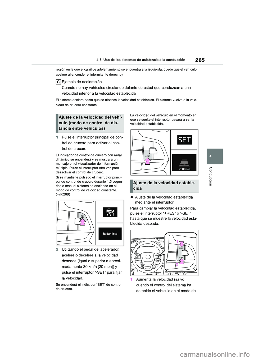TOYOTA HIGHLANDER 2023  Manual del propietario (in Spanish) 265
4 
4-5. Uso de los sistemas de asistencia a la conducción
Conducción
región en la que el carril de adelantamiento se  encuentra a la izquierda, puede que el vehículo  
acelere al encender el i