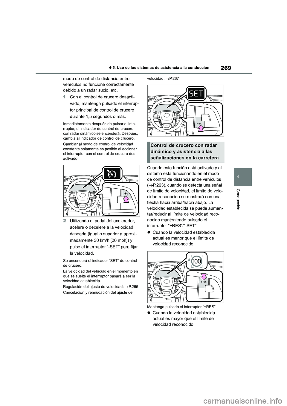 TOYOTA HIGHLANDER 2023  Manual del propietario (in Spanish) 269
4 
4-5. Uso de los sistemas de asistencia a la conducción
Conducción
modo de control de distancia entre  
vehículos no funcione correctamente 
debido a un radar sucio, etc. 
1 Con el control de