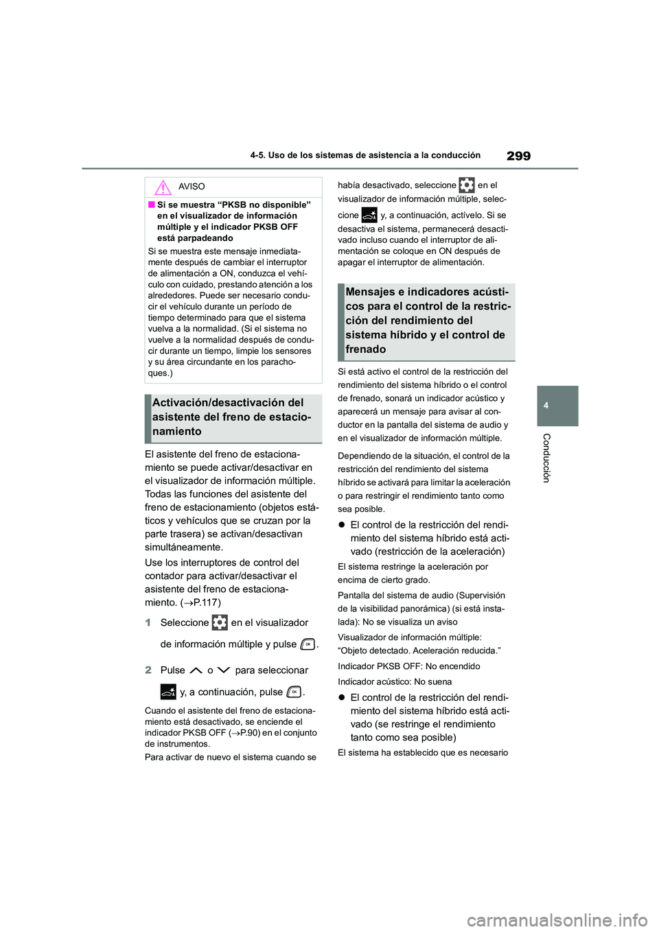 TOYOTA HIGHLANDER 2023  Manual del propietario (in Spanish) 299
4 
4-5. Uso de los sistemas de asistencia a la conducción
Conducción
El asistente del freno de estaciona- 
miento se puede activar/desactivar en 
el visualizador de información múltiple. 
Toda