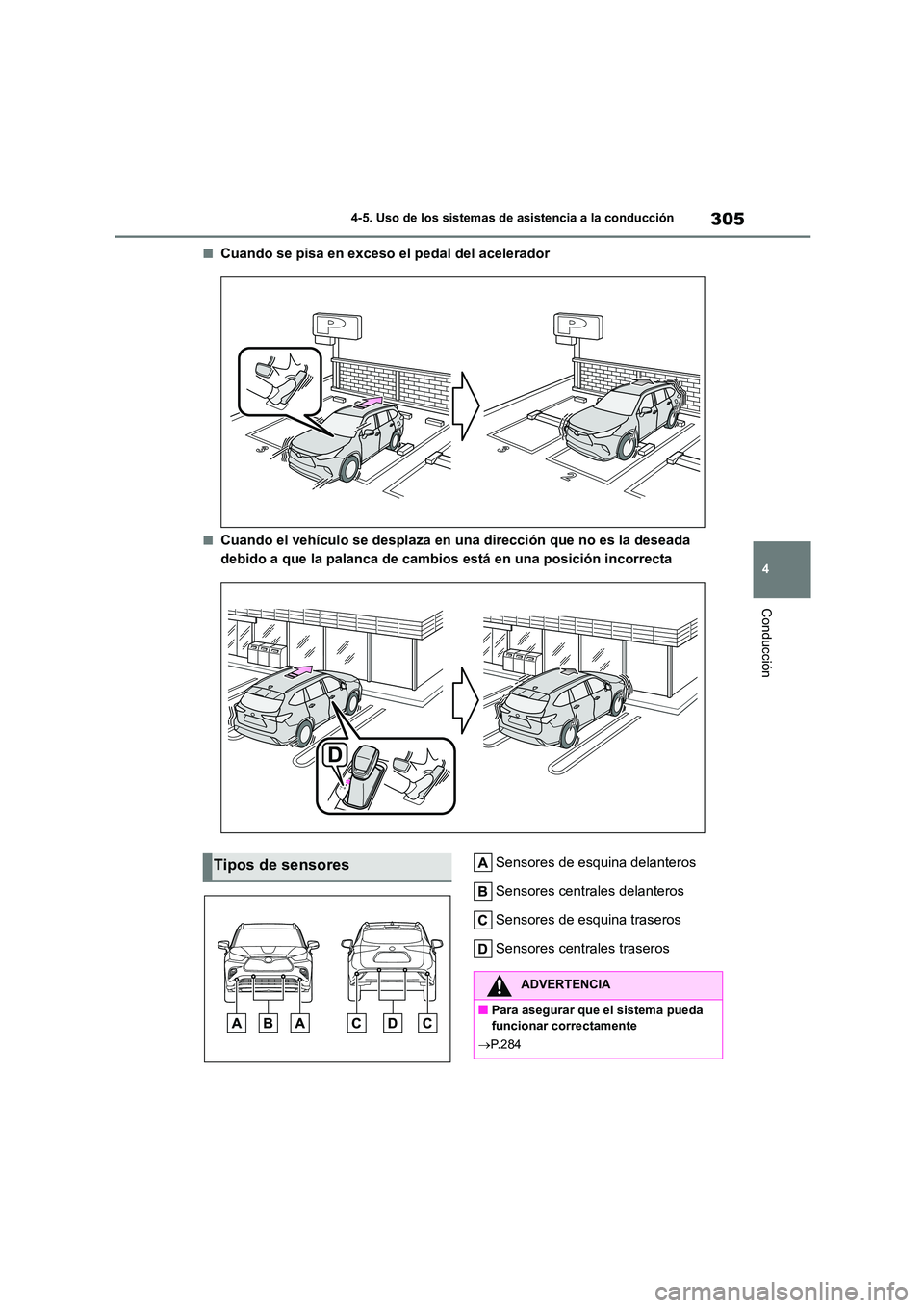 TOYOTA HIGHLANDER 2023  Manual del propietario (in Spanish) 305
4 
4-5. Uso de los sistemas de asistencia a la conducción
Conducción
■Cuando se pisa en exceso el pedal del acelerador
■Cuando el vehículo se desplaza en una dirección que no es la deseada