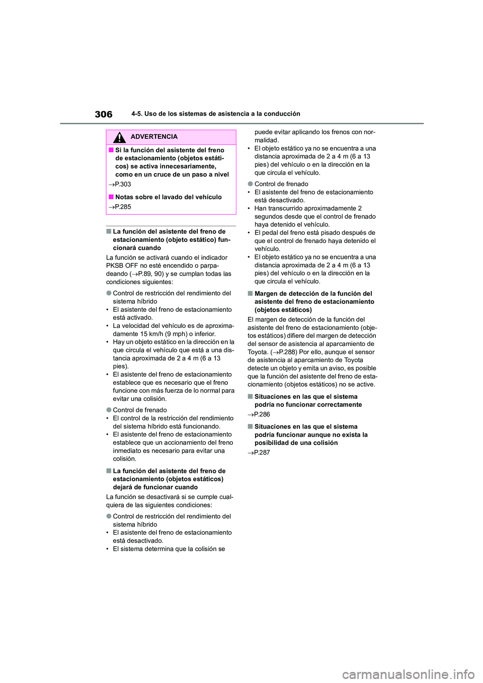 TOYOTA HIGHLANDER 2023  Manual del propietario (in Spanish) 3064-5. Uso de los sistemas de asistencia a la conducción
■La función del asistente del freno de  
estacionamiento (objeto estático) fun-
cionará cuando 
La función se activará cuando el indic