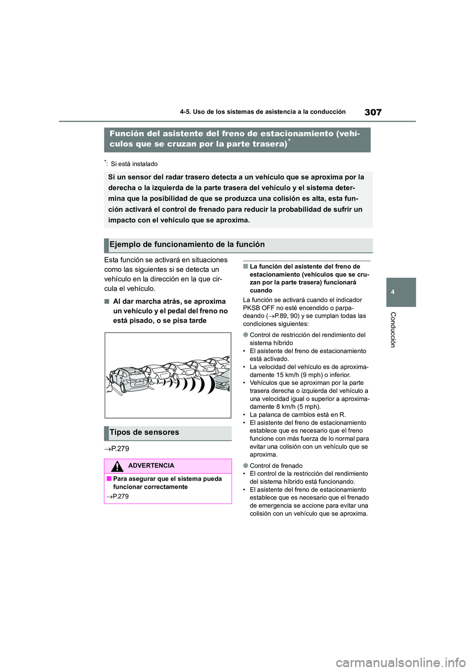 TOYOTA HIGHLANDER 2023  Manual del propietario (in Spanish) 307
4 
4-5. Uso de los sistemas de asistencia a la conducción
Conducción
*: Si está instalado
Esta función se activará en situaciones  
como las siguientes  si se detecta un  
vehículo en la dir