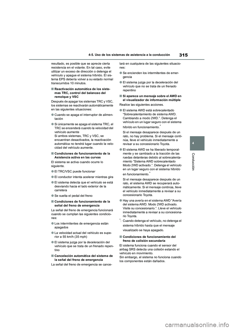 TOYOTA HIGHLANDER 2023 Manual del propietario (in Spanish) 315
4
4-5. Uso de los sistemas de asistencia a la conducción
Conducción
resultado, es posible que se aprecie cierta resistencia en el volante. En tal caso, evite
utilizar un exceso de dirección TOYOTA HIGHLANDER 2023 Manual del propietario (in Spanish) 315
4
4-5. Uso de los sistemas de asistencia a la conducción
Conducción
resultado, es posible que se aprecie cierta resistencia en el volante. En tal caso, evite
utilizar un exceso de dirección