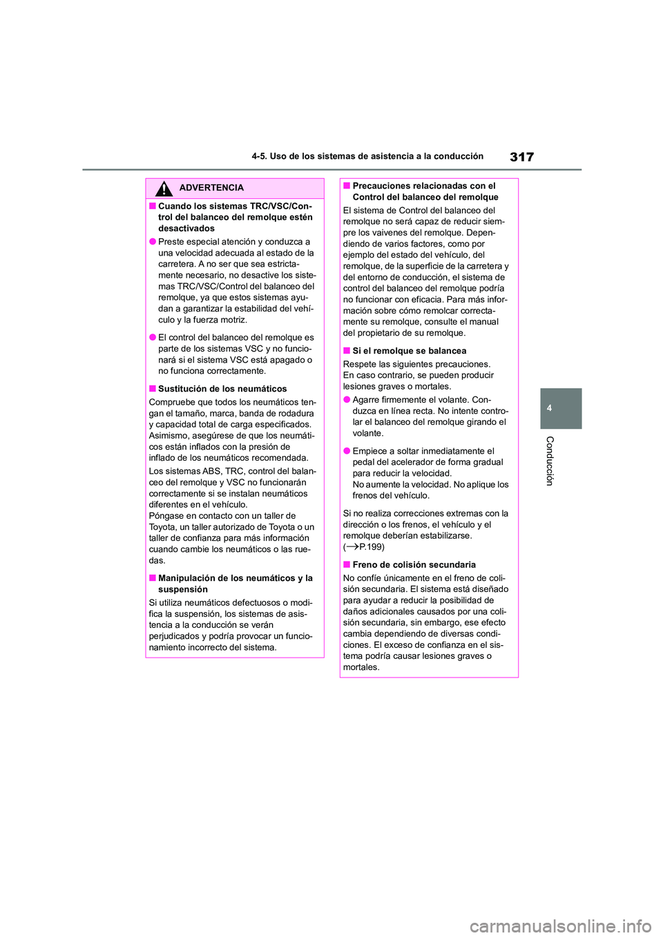TOYOTA HIGHLANDER 2023 Manual del propietario (in Spanish) 317
4
4-5. Uso de los sistemas de asistencia a la conducción
Conducción
ADVERTENCIA
■Cuando los sistemas TRC/VSC/Con-
trol del balanceo del remolque estén
desactivados
●Preste especial atenc TOYOTA HIGHLANDER 2023 Manual del propietario (in Spanish) 317
4
4-5. Uso de los sistemas de asistencia a la conducción
Conducción
ADVERTENCIA
■Cuando los sistemas TRC/VSC/Con-
trol del balanceo del remolque estén
desactivados
●Preste especial atenc