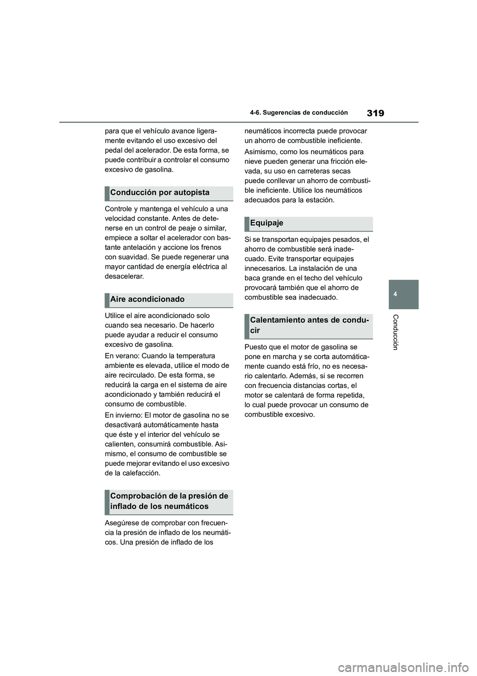 TOYOTA HIGHLANDER 2023  Manual del propietario (in Spanish) 319
4 
4-6. Sugerencias de conducción
Conducción
para que el vehículo avance ligera- 
mente evitando el uso excesivo del 
pedal del acelerador. De esta forma, se 
puede contribuir a controlar el co