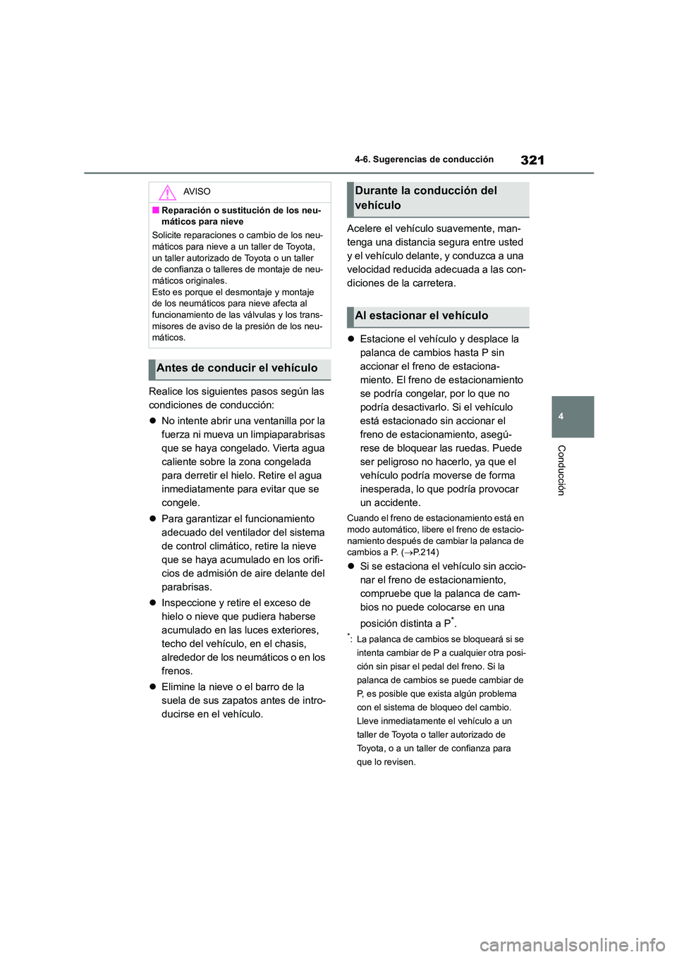 TOYOTA HIGHLANDER 2023  Manual del propietario (in Spanish) 321
4 
4-6. Sugerencias de conducción
Conducción
Realice los siguientes pasos según las  
condiciones de conducción: 
 No intente abrir una ventanilla por la  
fuerza ni mueva un limpiaparabris