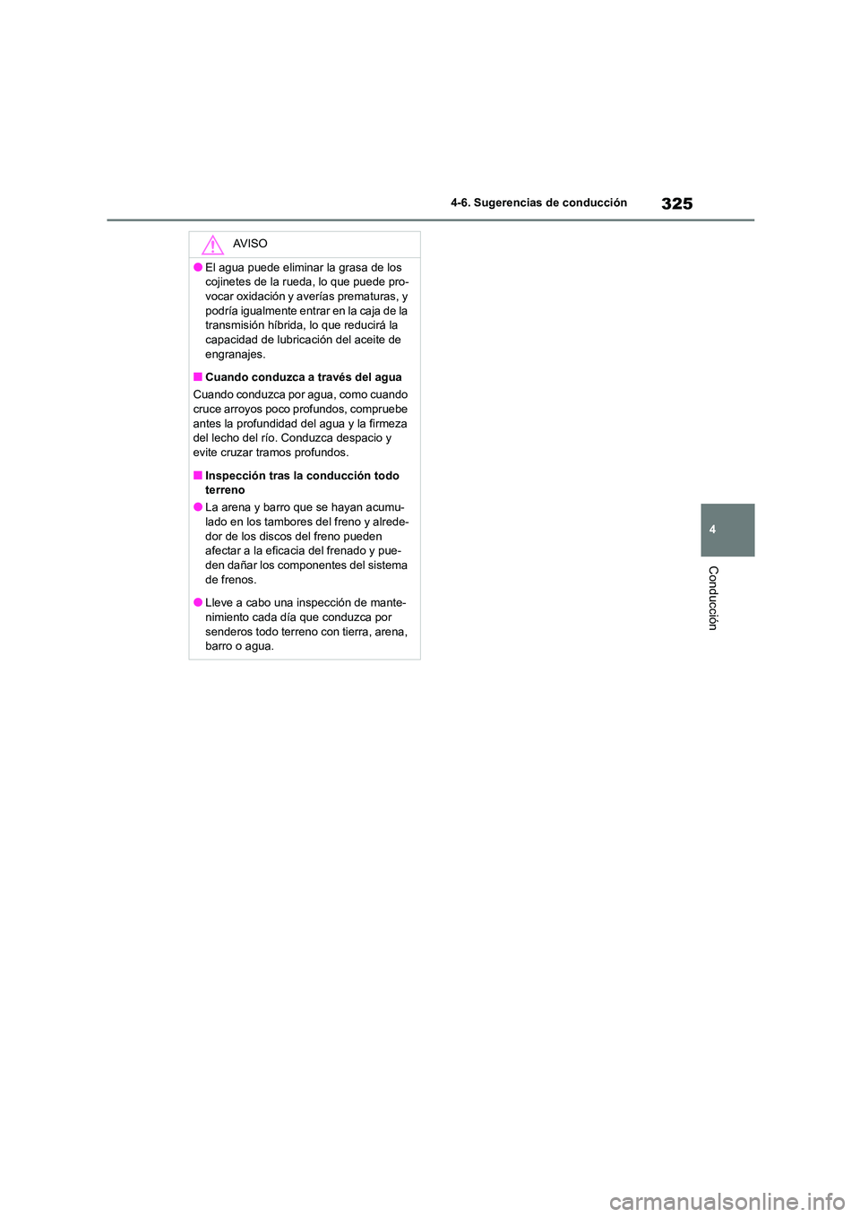 TOYOTA HIGHLANDER 2023  Manual del propietario (in Spanish) 325
4 
4-6. Sugerencias de conducción
Conducción
AV I S O
●El agua puede eliminar la grasa de los  
cojinetes de la rueda, lo que puede pro-
vocar oxidación y averías prematuras, y  podría igua