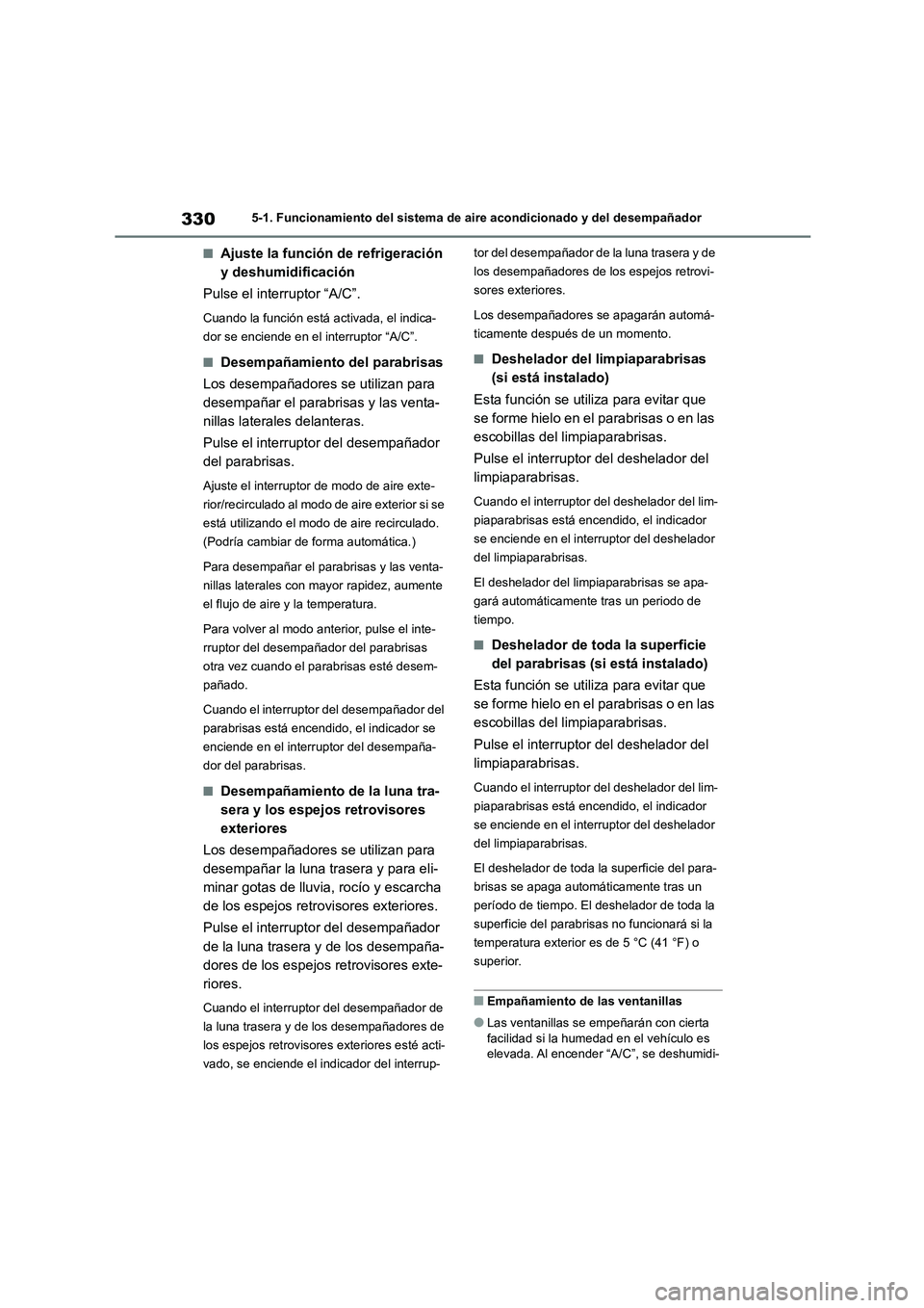 TOYOTA HIGHLANDER 2023 Manual del propietario (in Spanish) 3305-1. Funcionamiento del sistema de aire acondicionado y del desempañador
■Ajuste la función de refrigeración
y deshumidificación
Pulse el interruptor “A/C”.
Cuando la función está ac TOYOTA HIGHLANDER 2023 Manual del propietario (in Spanish) 3305-1. Funcionamiento del sistema de aire acondicionado y del desempañador
■Ajuste la función de refrigeración
y deshumidificación
Pulse el interruptor “A/C”.
Cuando la función está ac