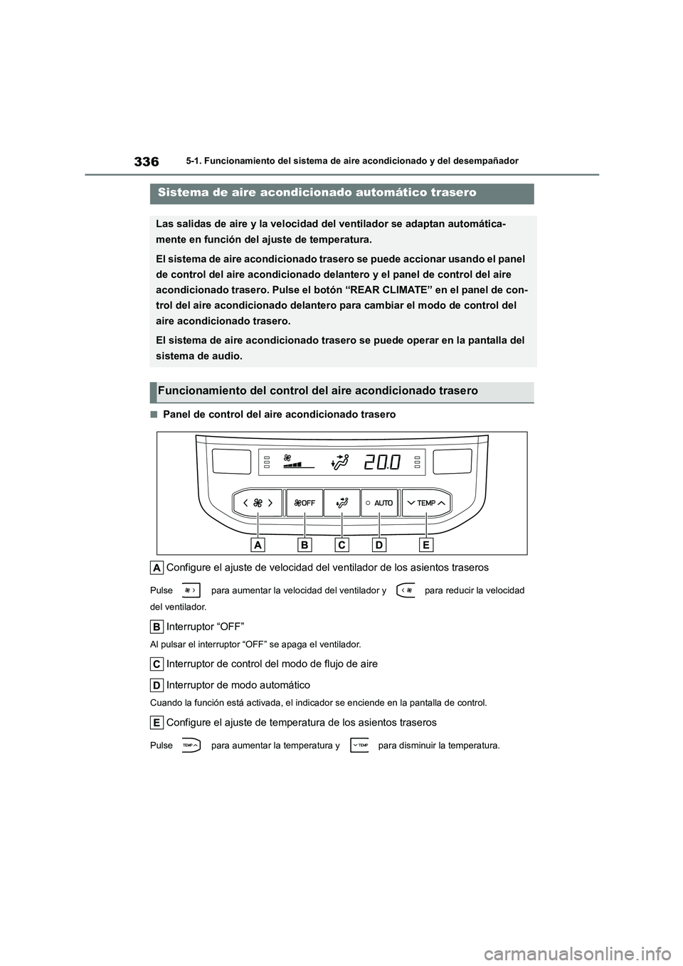 TOYOTA HIGHLANDER 2023 Manual del propietario (in Spanish) 3365-1. Funcionamiento del sistema de aire acondicionado y del desempañador
■Panel de control del aire acondicionado trasero
Configure el ajuste de velocidad del ventilador de los asientos trasero TOYOTA HIGHLANDER 2023 Manual del propietario (in Spanish) 3365-1. Funcionamiento del sistema de aire acondicionado y del desempañador
■Panel de control del aire acondicionado trasero
Configure el ajuste de velocidad del ventilador de los asientos trasero