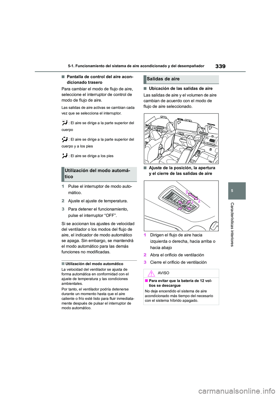 TOYOTA HIGHLANDER 2023 Manual del propietario (in Spanish) 339
5
5-1. Funcionamiento del sistema de aire acondicionado y del desempañador
Características interiores
■Pantalla de control del aire acon-
dicionado trasero
Para cambiar el modo de flujo de TOYOTA HIGHLANDER 2023 Manual del propietario (in Spanish) 339
5
5-1. Funcionamiento del sistema de aire acondicionado y del desempañador
Características interiores
■Pantalla de control del aire acon-
dicionado trasero
Para cambiar el modo de flujo de