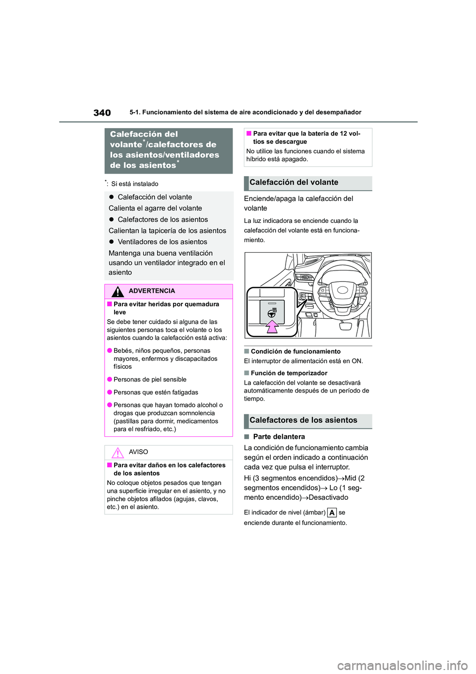 TOYOTA HIGHLANDER 2023 Manual del propietario (in Spanish) 3405-1. Funcionamiento del sistema de aire acondicionado y del desempañador
*: Si está instalado
Enciende/apaga la calefacción del
volante
La luz indicadora se enciende cuando la
calefacción d TOYOTA HIGHLANDER 2023 Manual del propietario (in Spanish) 3405-1. Funcionamiento del sistema de aire acondicionado y del desempañador
*: Si está instalado
Enciende/apaga la calefacción del
volante
La luz indicadora se enciende cuando la
calefacción d