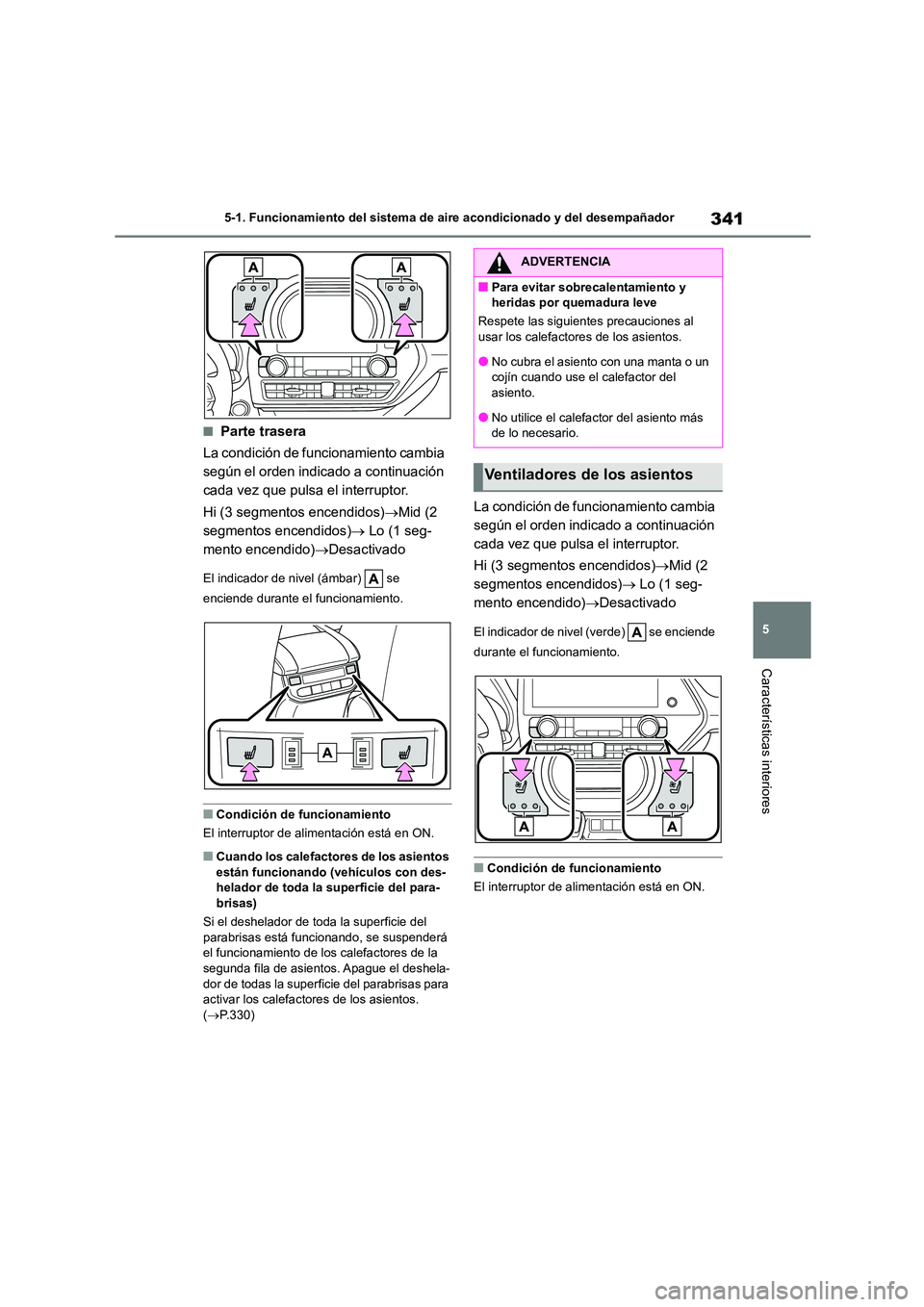 TOYOTA HIGHLANDER 2023 Manual del propietario (in Spanish) 341
5
5-1. Funcionamiento del sistema de aire acondicionado y del desempañador
Características interiores
■Parte trasera
La condición de funcionamiento cambia
según el orden indicado a conti TOYOTA HIGHLANDER 2023 Manual del propietario (in Spanish) 341
5
5-1. Funcionamiento del sistema de aire acondicionado y del desempañador
Características interiores
■Parte trasera
La condición de funcionamiento cambia
según el orden indicado a conti