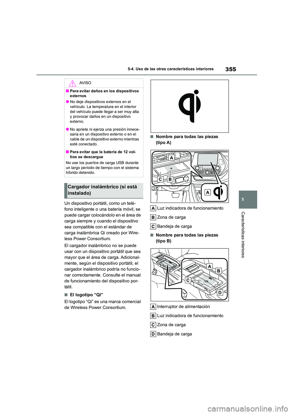TOYOTA HIGHLANDER 2023  Manual del propietario (in Spanish) 355
5 
5-4. Uso de las otras características interiores
Características interiores
Un dispositivo portátil, como un telé- 
fono inteligente o una batería móvil, se 
puede cargar colocándolo en 