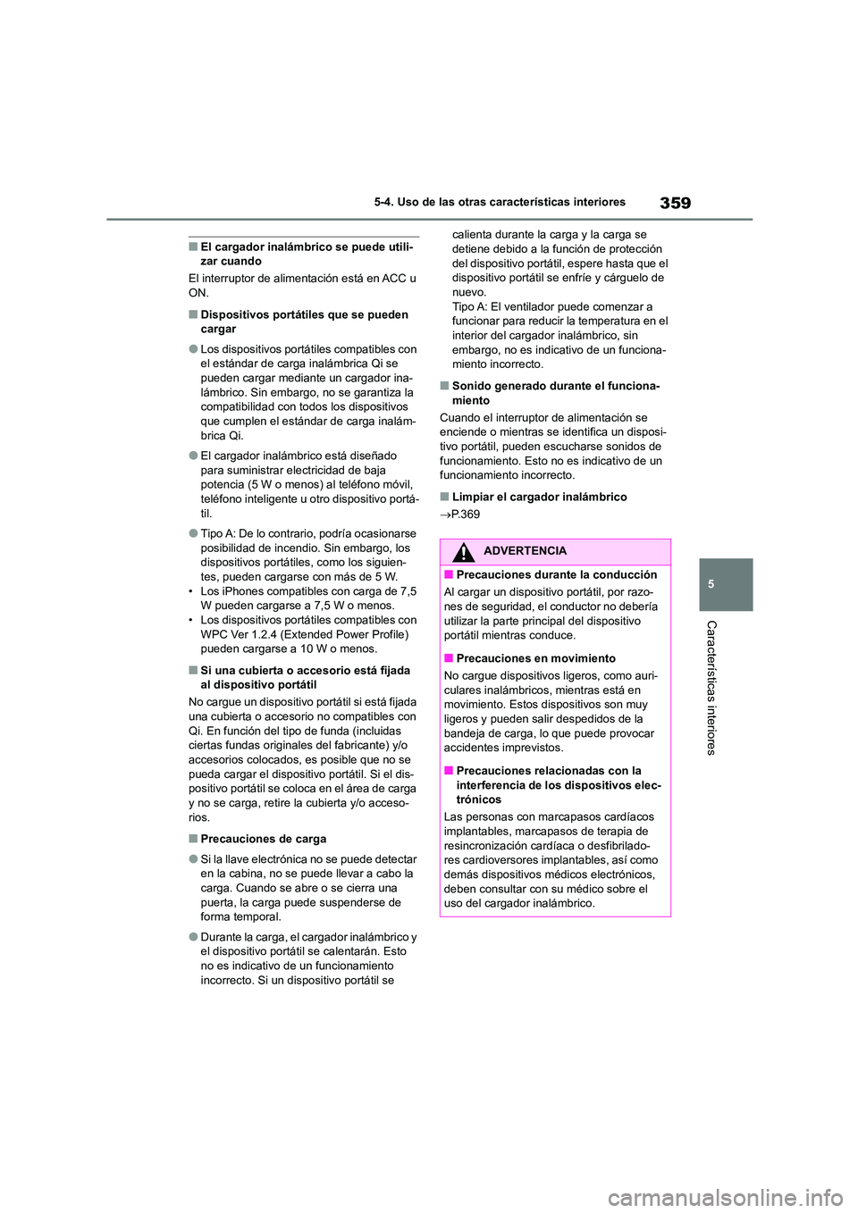TOYOTA HIGHLANDER 2023  Manual del propietario (in Spanish) 359
5 
5-4. Uso de las otras características interiores
Características interiores
■El cargador inalám brico se puede utili- zar cuando 
El interruptor de alimentación está en ACC u  
ON.
■Di
