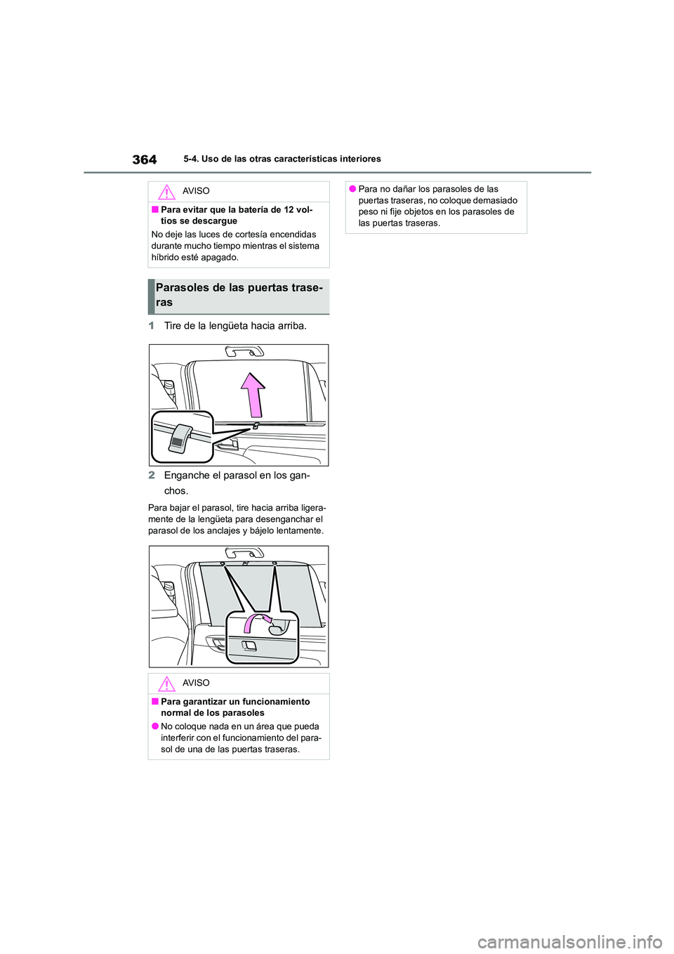 TOYOTA HIGHLANDER 2023  Manual del propietario (in Spanish) 3645-4. Uso de las otras características interiores
1Tire de la lengüeta hacia arriba. 
2 Enganche el parasol en los gan- 
chos.
Para bajar el parasol, tire hacia arriba ligera- 
mente de la lengüe