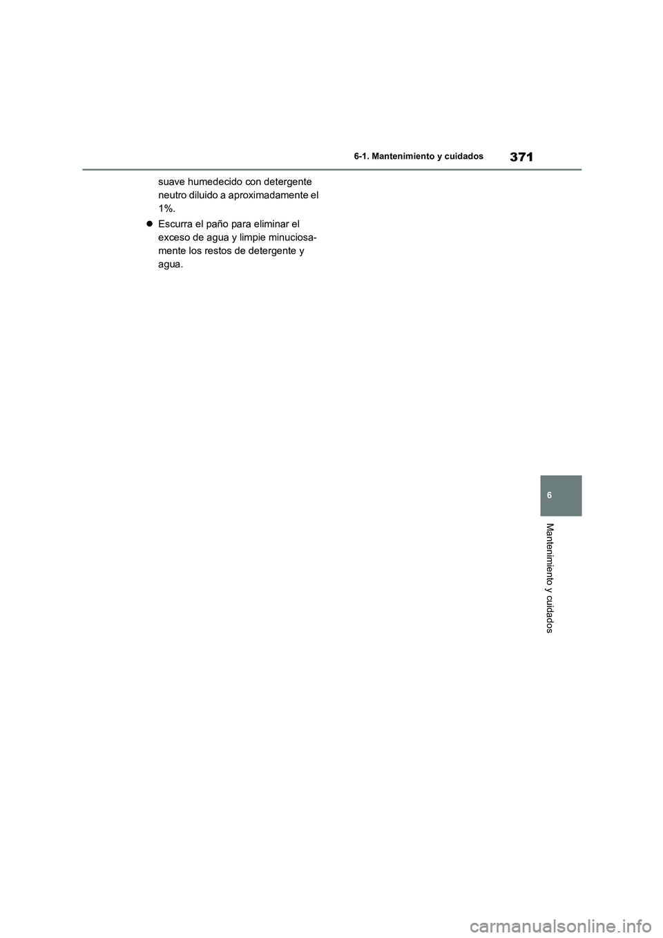 TOYOTA HIGHLANDER 2023  Manual del propietario (in Spanish) 371
6 
6-1. Mantenimiento y cuidados
Mantenimiento y cuidados
suave humedecido con detergente  
neutro diluido a aproximadamente el 
1%. 
 Escurra el paño para eliminar el  
exceso de agua y limpi
