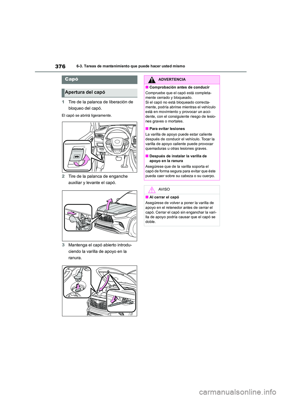 TOYOTA HIGHLANDER 2023  Manual del propietario (in Spanish) 3766-3. Tareas de mantenimiento que puede hacer usted mismo
1Tire de la palanca de liberación de  
bloqueo del capó.
El capó se abrirá ligeramente.
2 Tire de la palanca de enganche  
auxiliar y le