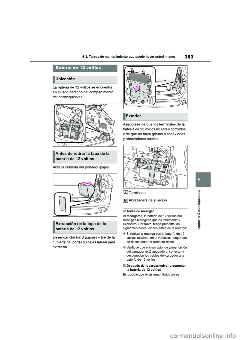 TOYOTA HIGHLANDER 2023 Manual del propietario (in Spanish) 383
6
6-3. Tareas de mantenimiento que puede hacer usted mismo
Mantenimiento y cuidados
La batería de 12 voltios se encuentra
en el lado derecho del compartimento
del portaequipajes.
Abra la cub TOYOTA HIGHLANDER 2023 Manual del propietario (in Spanish) 383
6
6-3. Tareas de mantenimiento que puede hacer usted mismo
Mantenimiento y cuidados
La batería de 12 voltios se encuentra
en el lado derecho del compartimento
del portaequipajes.
Abra la cub