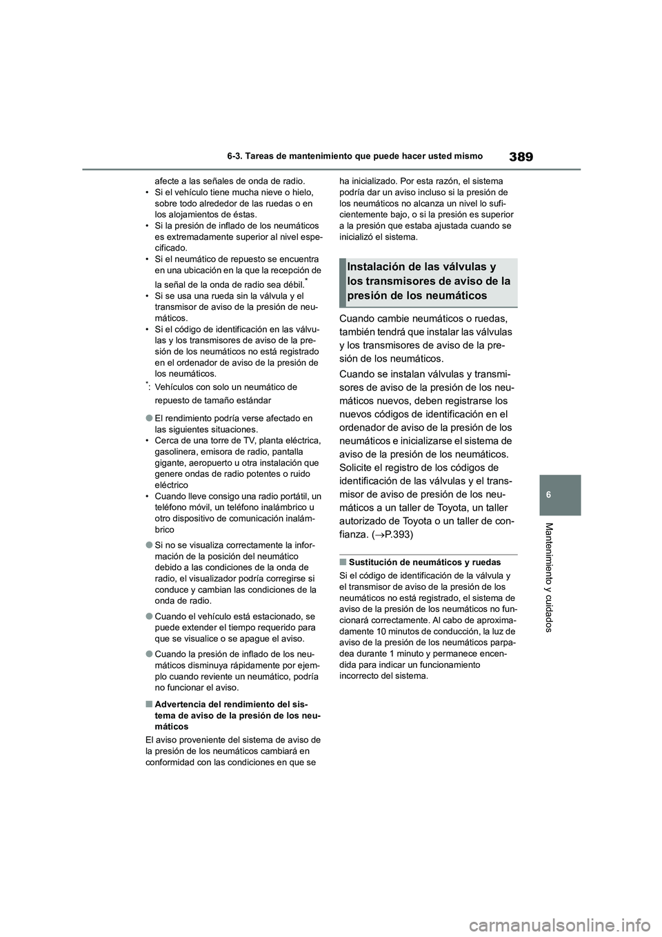TOYOTA HIGHLANDER 2023  Manual del propietario (in Spanish) 389
6 
6-3. Tareas de mantenimiento que puede hacer usted mismo
Mantenimiento y cuidados
afecte a las señales de onda de radio. • Si el vehículo tiene mucha nieve o hielo,  
sobre todo alrededor d