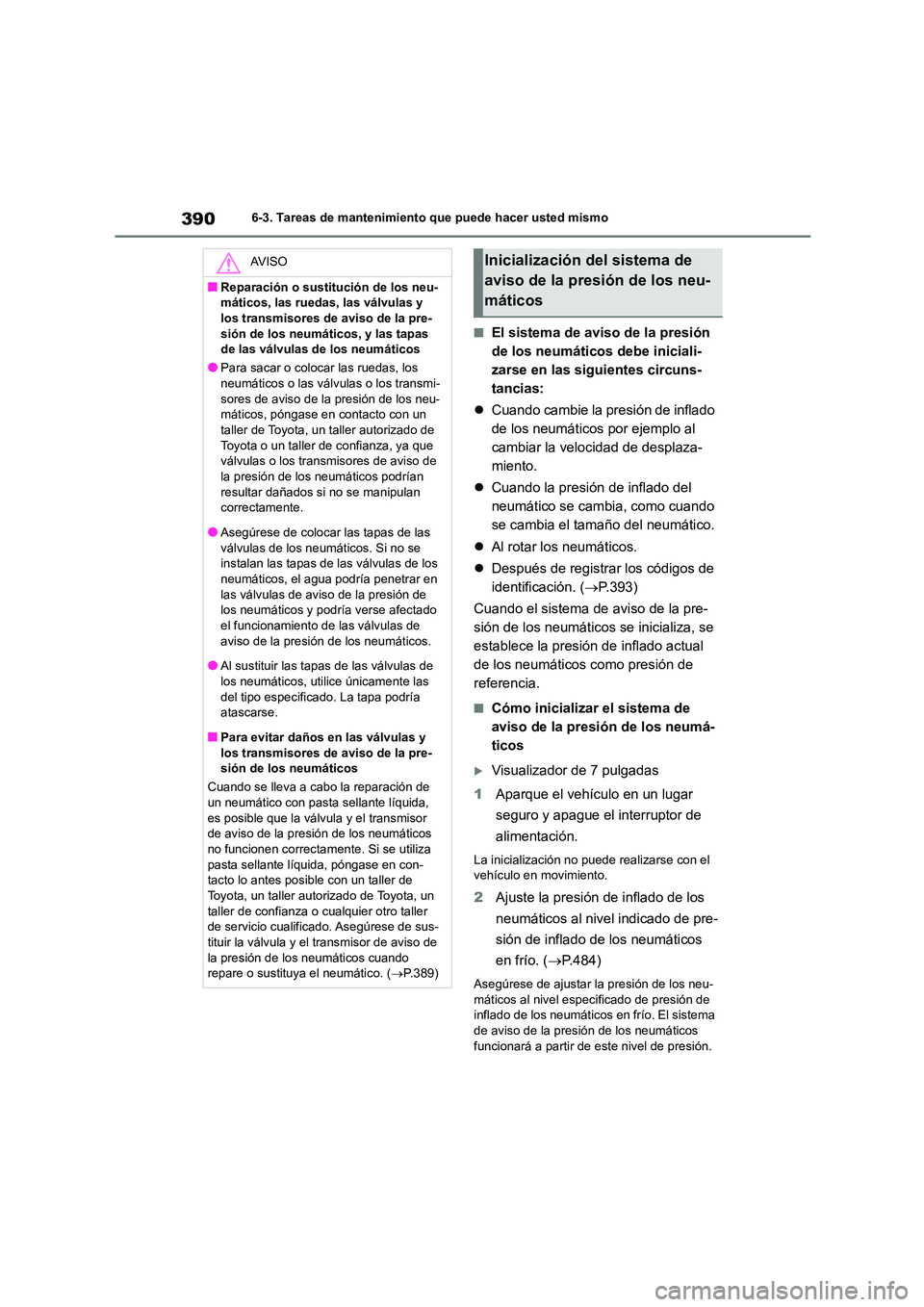 TOYOTA HIGHLANDER 2023  Manual del propietario (in Spanish) 3906-3. Tareas de mantenimiento que puede hacer usted mismo
■El sistema de aviso de la presión  
de los neumáticos debe iniciali-
zarse en las siguientes circuns-
tancias: 
 Cuando cambie la pr