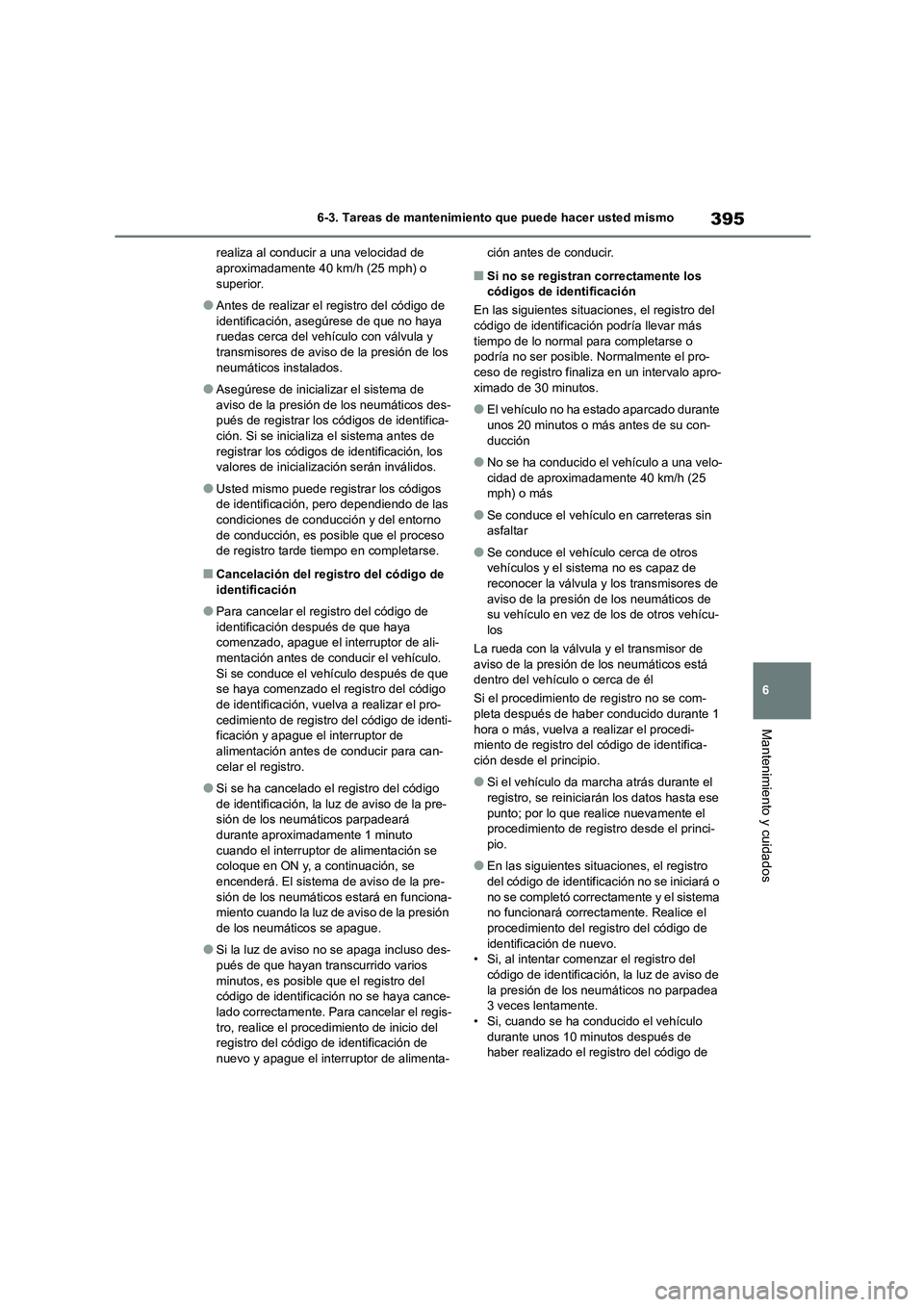TOYOTA HIGHLANDER 2023  Manual del propietario (in Spanish) 395
6 
6-3. Tareas de mantenimiento que puede hacer usted mismo
Mantenimiento y cuidados
realiza al conducir a una velocidad de  aproximadamente 40 km/h (25 mph) o  
superior.
●Antes de realizar el 