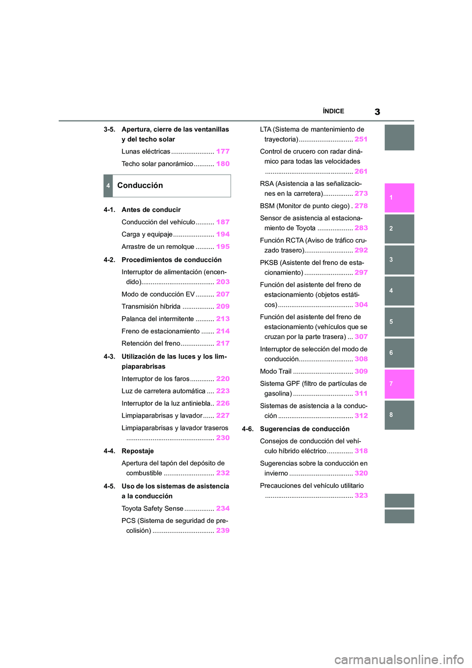 TOYOTA HIGHLANDER 2023  Manual del propietario (in Spanish) 3ÍNDICE
1 
6 
5
4
3
2
8
7
3-5. Apertura, cierre de las ventanillas  
y del techo solar 
Lunas eléctricas ....................... 177 
Techo solar panorámico ........... 180 
4-1. Antes de conducir 