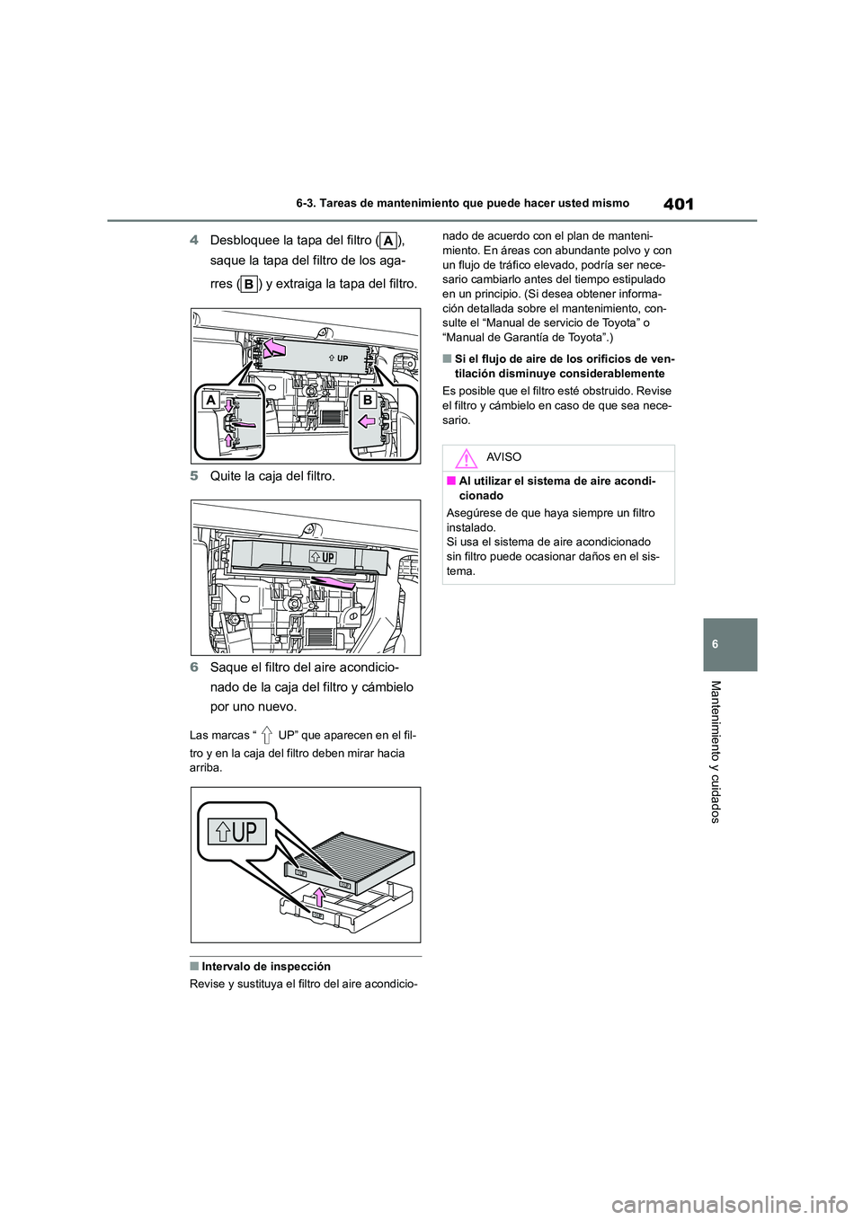 TOYOTA HIGHLANDER 2023  Manual del propietario (in Spanish) 401
6 
6-3. Tareas de mantenimiento que puede hacer usted mismo
Mantenimiento y cuidados
4 Desbloquee la tapa del filtro ( ),  
saque la tapa del filtro de los aga- 
rres ( ) y extraiga la tapa del fi