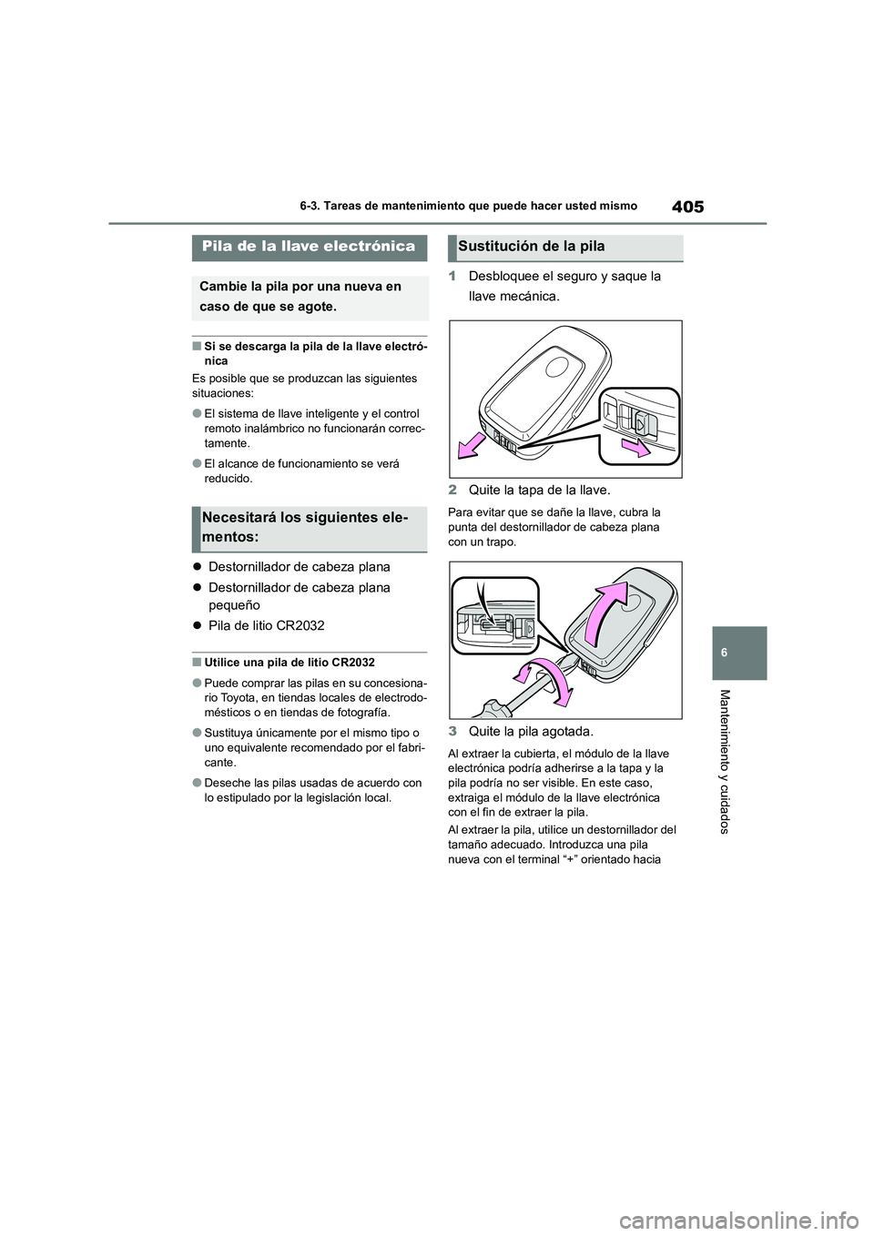 TOYOTA HIGHLANDER 2023  Manual del propietario (in Spanish) 405
6 
6-3. Tareas de mantenimiento que puede hacer usted mismo
Mantenimiento y cuidados
■Si se descarga la pila de la llave electró- nica 
Es posible que se produzcan las siguientes  
situaciones: