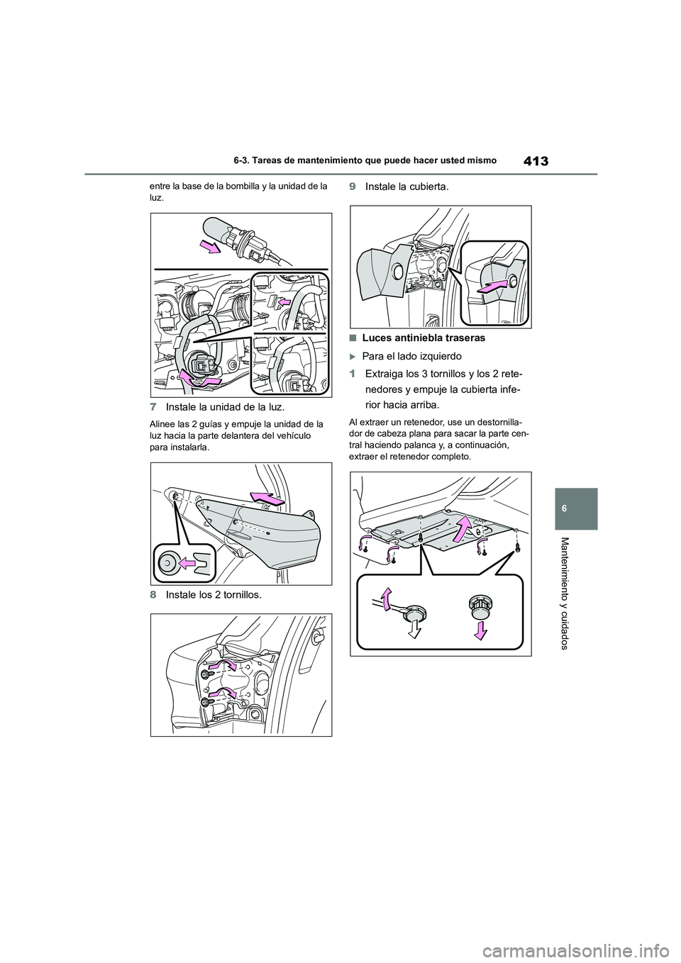 TOYOTA HIGHLANDER 2023  Manual del propietario (in Spanish) 413
6 
6-3. Tareas de mantenimiento que puede hacer usted mismo
Mantenimiento y cuidados
entre la base de la bombilla y la unidad de la  luz.
7 Instale la unidad de la luz.
Alinee las 2 guías y empuj