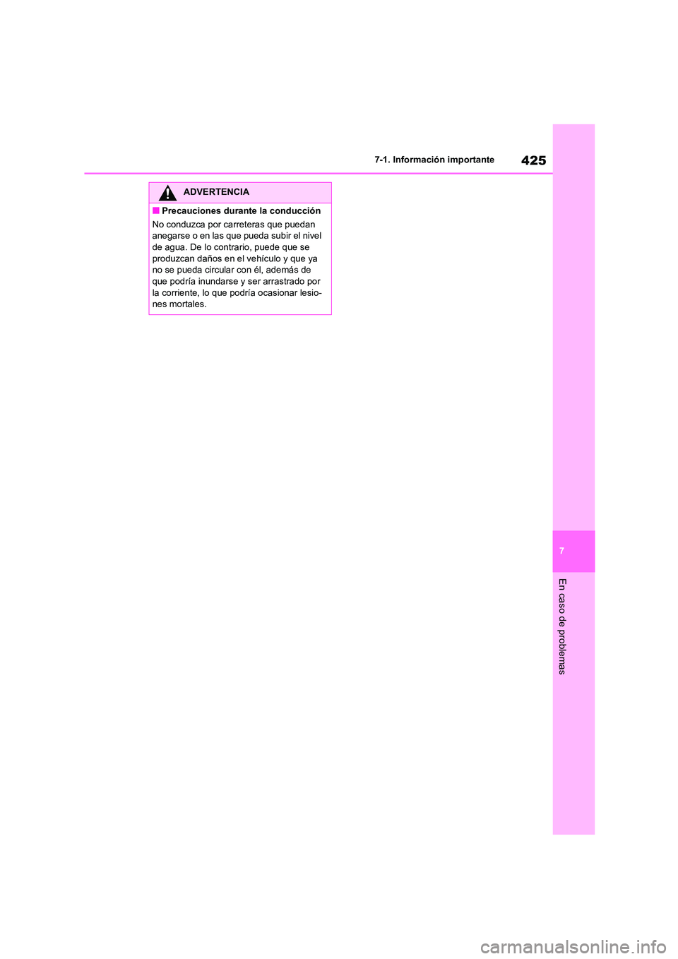 TOYOTA HIGHLANDER 2023  Manual del propietario (in Spanish) 425
7 
7-1. Información importante
En caso de problemas
ADVERTENCIA
■Precauciones durante la conducción 
No conduzca por carreteras que puedan  
anegarse o en las que pueda subir el nivel 
de agua