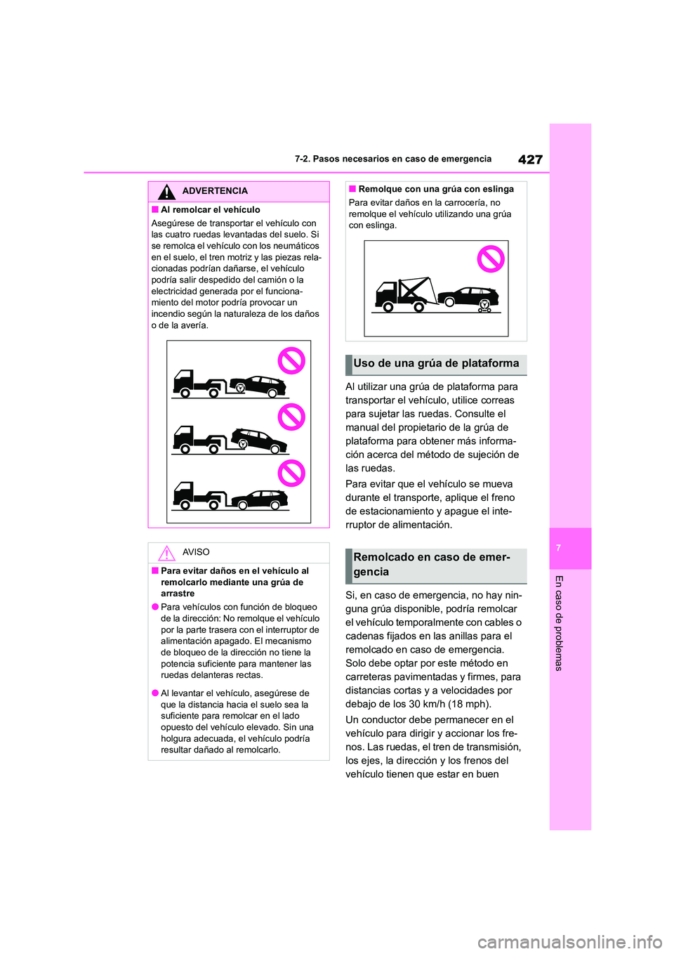 TOYOTA HIGHLANDER 2023  Manual del propietario (in Spanish) 427
7 
7-2. Pasos necesarios en caso de emergencia
En caso de problemas
Al utilizar una grúa de plataforma para  
transportar el vehículo, utilice correas 
para sujetar las ruedas. Consulte el 
manu