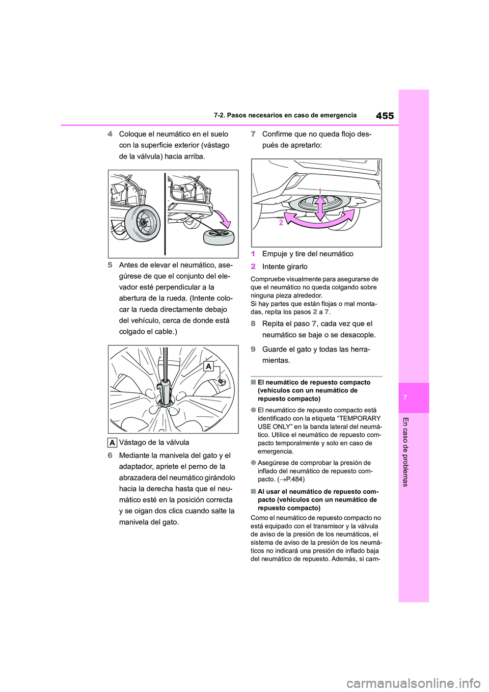 TOYOTA HIGHLANDER 2023  Manual del propietario (in Spanish) 455
7 
7-2. Pasos necesarios en caso de emergencia
En caso de problemas
4 Coloque el neumático en el suelo  
con la superficie exterior (vástago 
de la válvula) hacia arriba. 
5 Antes de elevar el 