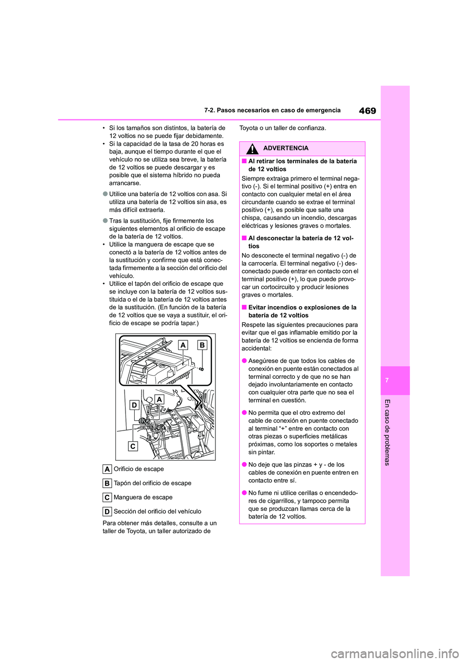 TOYOTA HIGHLANDER 2023  Manual del propietario (in Spanish) 469
7 
7-2. Pasos necesarios en caso de emergencia
En caso de problemas
• Si los tamaños son distintos, la batería de  12 voltios no se puede fijar debidamente. 
• Si la capacidad de la tasa de 