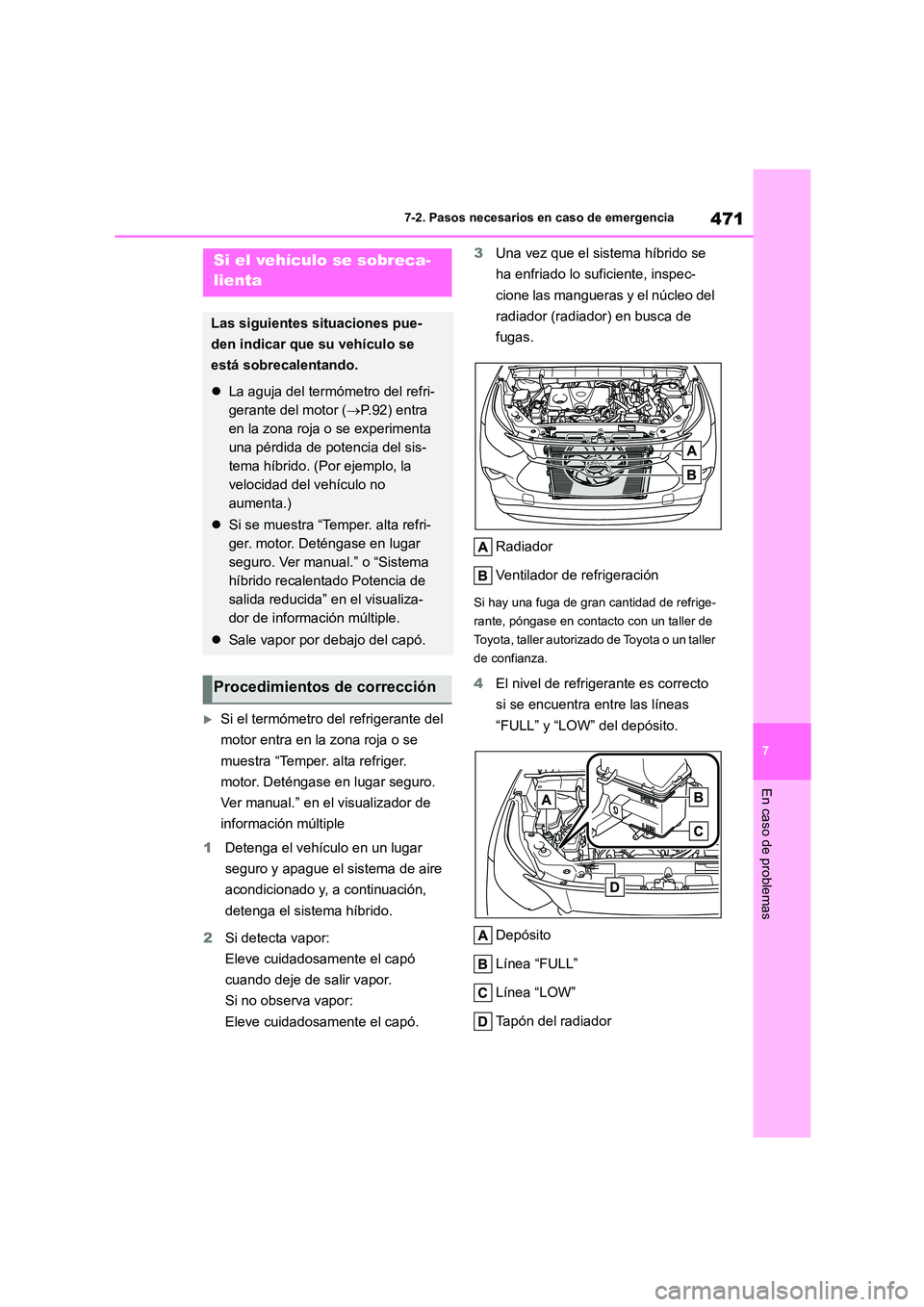 TOYOTA HIGHLANDER 2023  Manual del propietario (in Spanish) 471
7 
7-2. Pasos necesarios en caso de emergencia
En caso de problemas
Si el termómetro del refrigerante del  
motor entra en la zona roja o se 
muestra “Temper. alta refriger. 
motor. Deténga