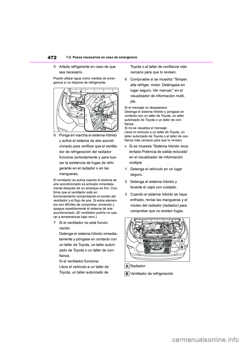 TOYOTA HIGHLANDER 2023  Manual del propietario (in Spanish) 4727-2. Pasos necesarios en caso de emergencia
5Añada refrigerante en caso de que  
sea necesario.
Puede utilizar agua como medida de emer- 
gencia si no dispone de refrigerante.
6 Ponga en marcha el
